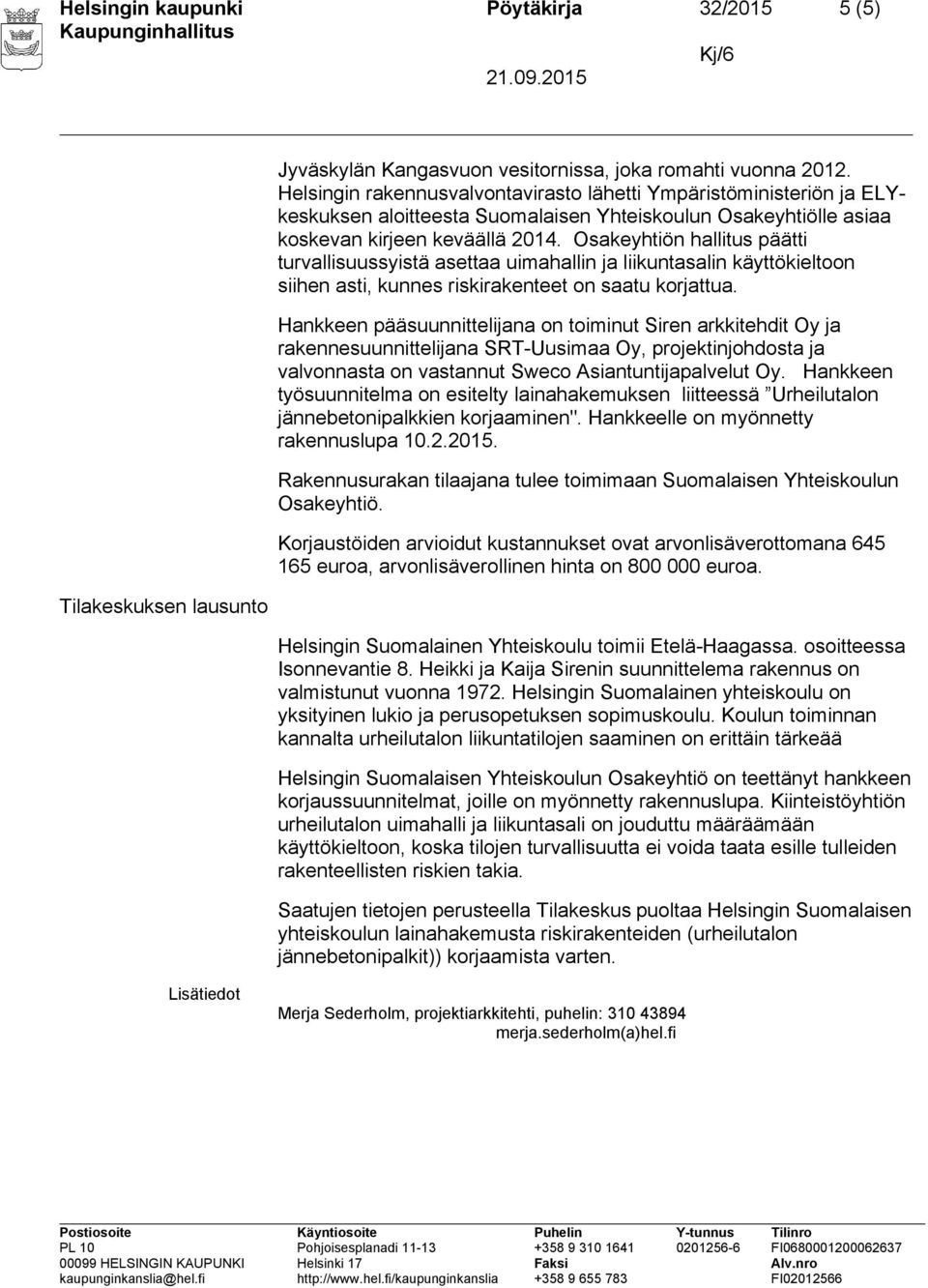 Osakeyhtiön hallitus päätti turvallisuussyistä asettaa uimahallin ja liikuntasalin käyttökieltoon siihen asti, kunnes riskirakenteet on saatu korjattua.