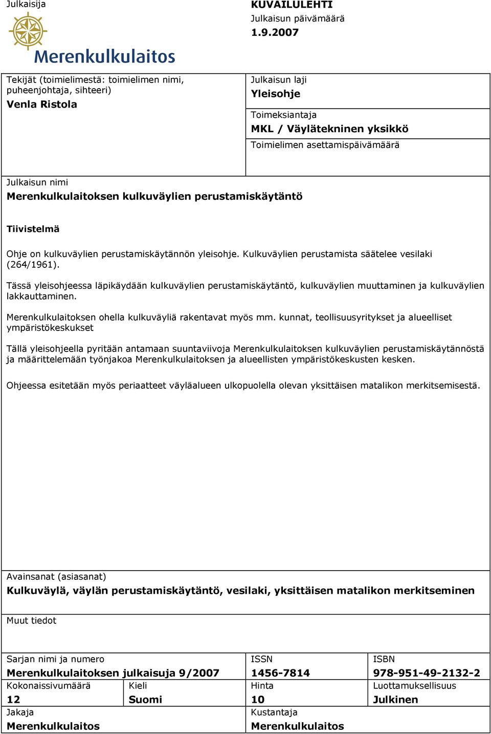 nimi Merenkulkulaitoksen kulkuväylien perustamiskäytäntö Tiivistelmä Ohje on kulkuväylien perustamiskäytännön yleisohje. Kulkuväylien perustamista säätelee vesilaki (264/1961).