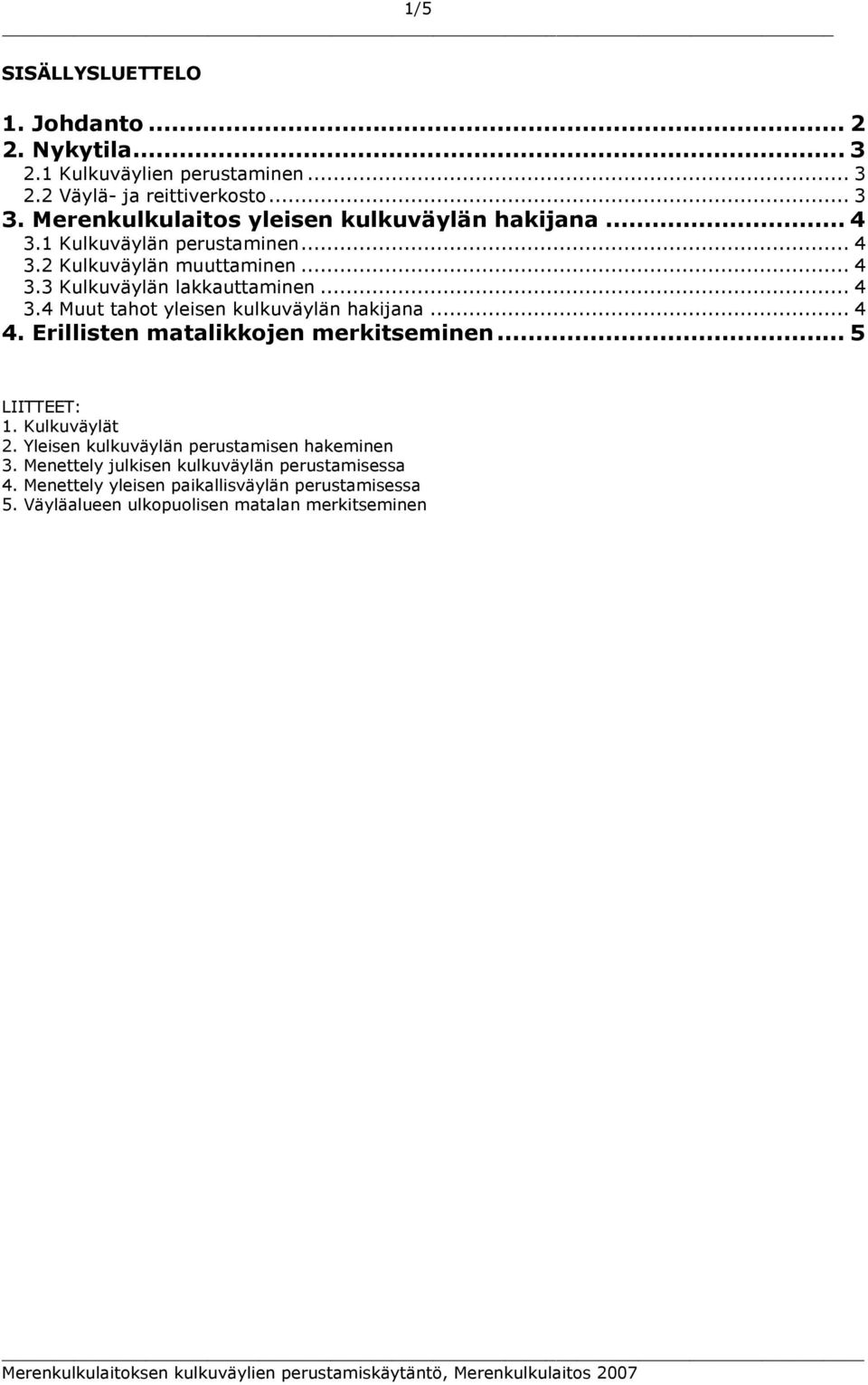 .. 4 4. Erillisten matalikkojen merkitseminen... 5 LIITTEET: 1. Kulkuväylät 2. Yleisen kulkuväylän perustamisen hakeminen 3.