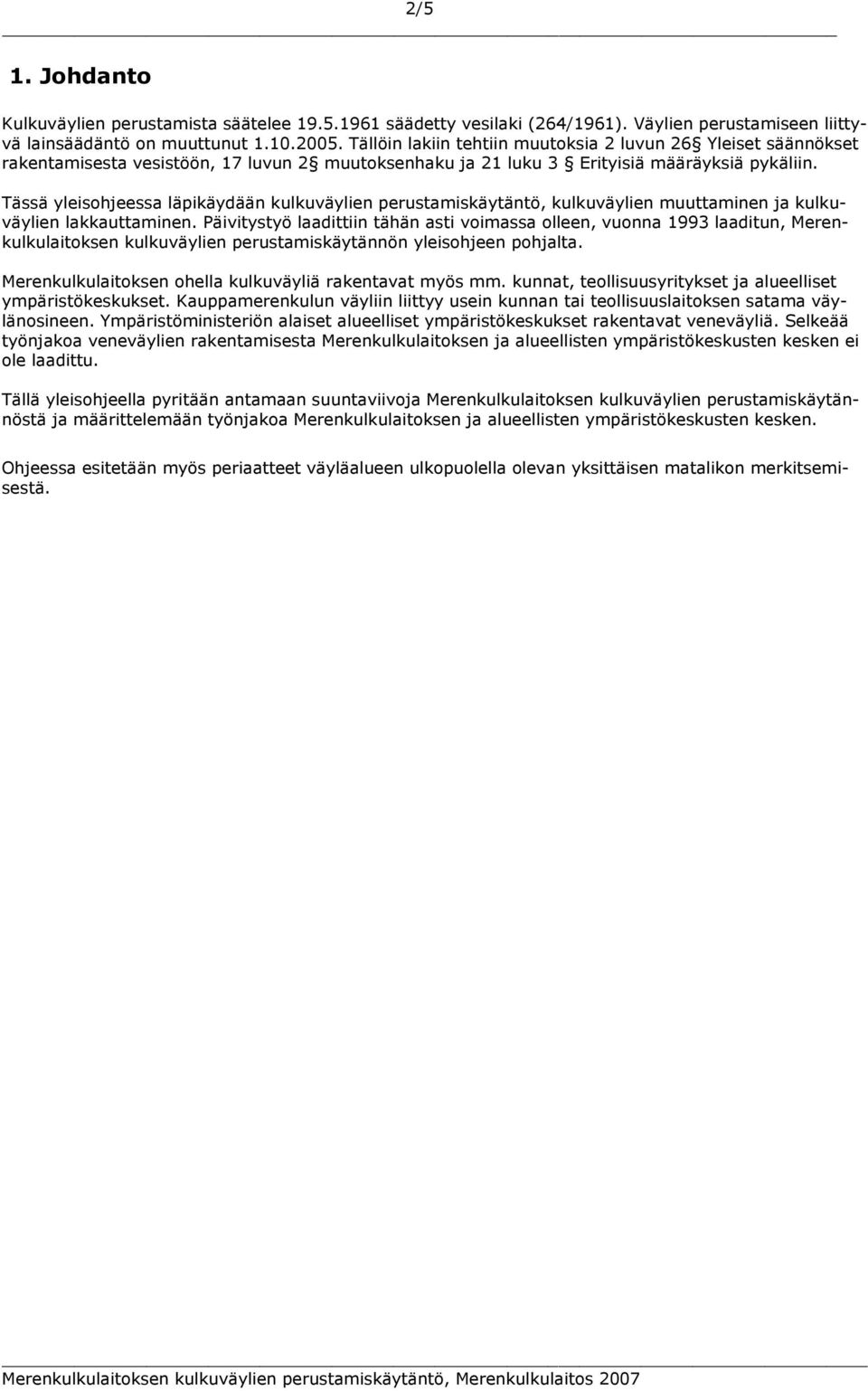 Tässä yleisohjeessa läpikäydään kulkuväylien perustamiskäytäntö, kulkuväylien muuttaminen ja kulkuväylien lakkauttaminen.