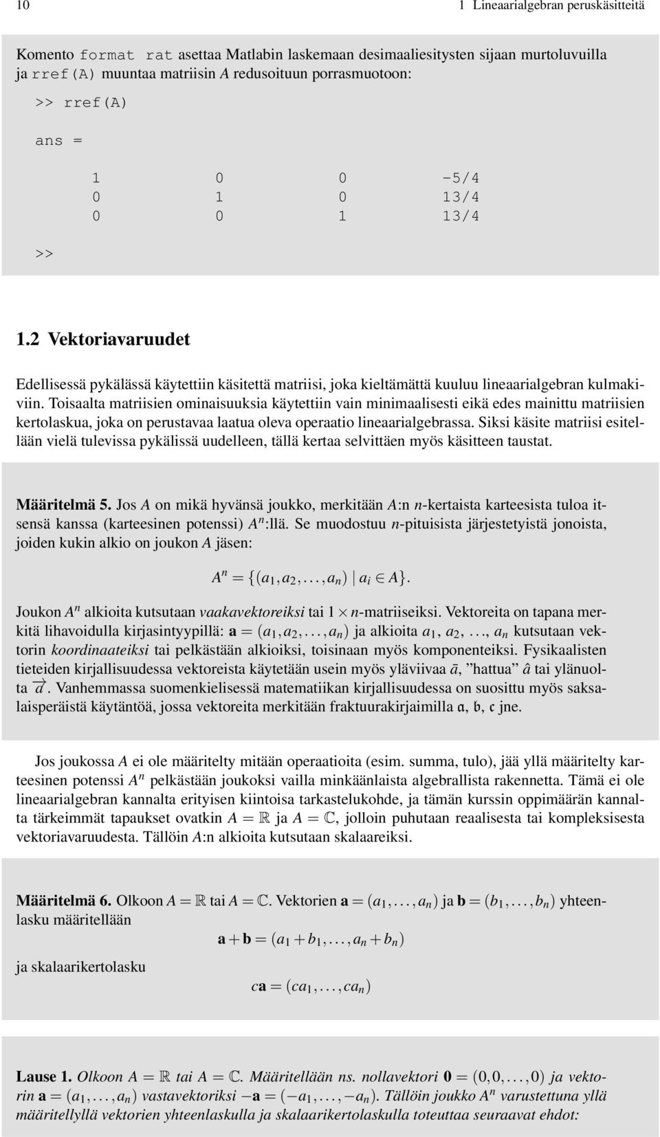 Toisaalta matriisien ominaisuuksia käytettiin vain minimaalisesti eikä edes mainittu matriisien kertolaskua, joka on perustavaa laatua oleva operaatio lineaarialgebrassa.