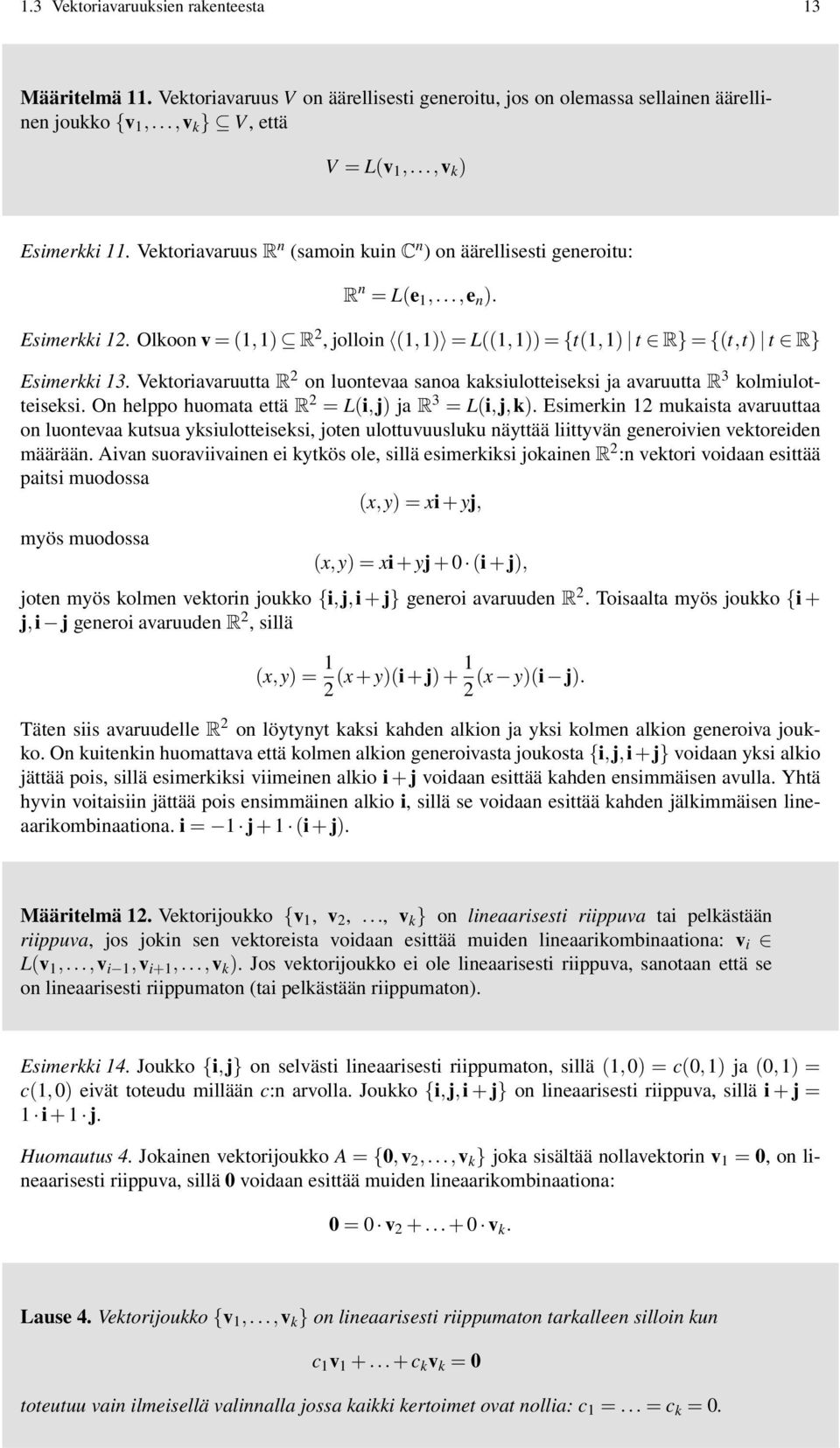 Vektoriavaruutta R 2 on luontevaa sanoa kaksiulotteiseksi ja avaruutta R 3 kolmiulotteiseksi. On helppo huomata että R 2 = L(i,j) ja R 3 = L(i,j,k).