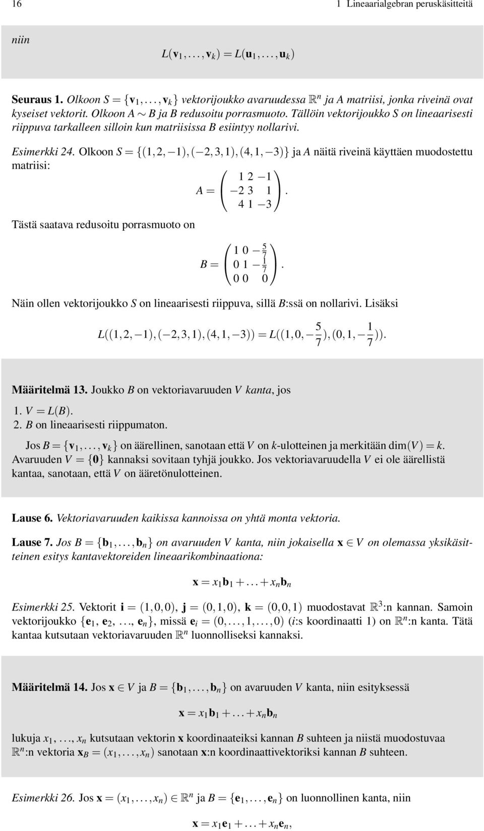 Olkoon S = {(1, 2, 1),( 2, 3, 1),(4, 1, 3)} ja A näitä riveinä käyttäen muodostettu matriisi: A = 1 2 1 2 3 1. 4 1 3 Tästä saatava redusoitu porrasmuoto on B = 1 0 5 7 0 1 1.