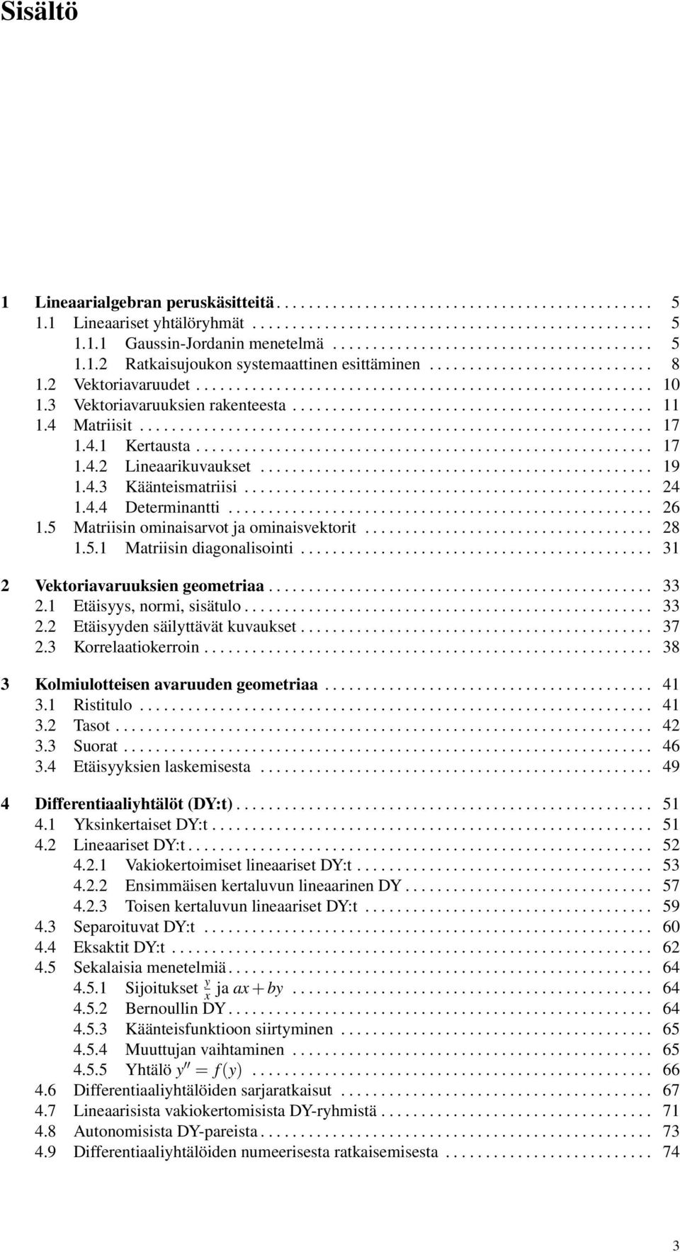 3 Vektoriavaruuksien rakenteesta............................................. 11 1.4 Matriisit................................................................ 17 1.4.1 Kertausta......................................................... 17 1.4.2 Lineaarikuvaukset.