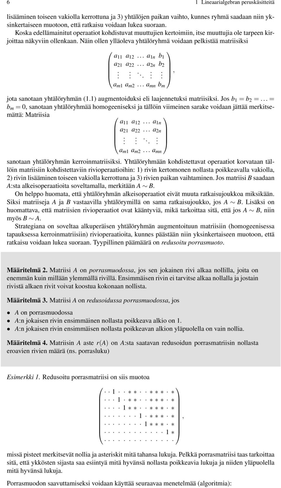 .. a 1n b 1 a 21 a 22... a 2n b 2..........., a m1 a m2... a mn b m jota sanotaan yhtälöryhmän (1.1) augmentoiduksi eli laajennetuksi matriisiksi. Jos b 1 = b 2 =.