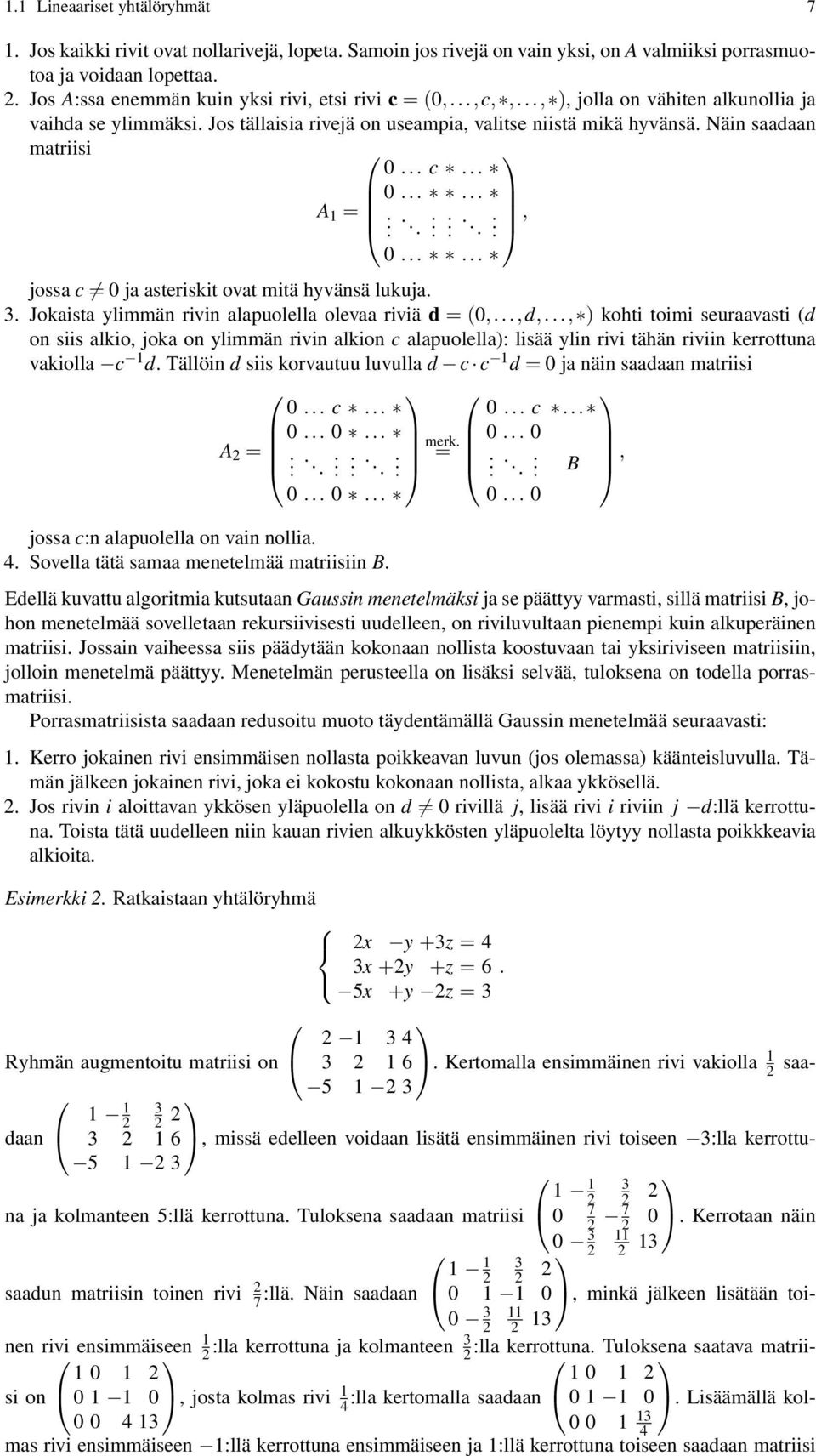 Näin saadaan matriisi 0... c... 0...... A 1 =.........., 0...... jossa c 0 ja asteriskit ovat mitä hyvänsä lukuja. 3. Jokaista ylimmän rivin alapuolella olevaa riviä d = (0,...,d,.