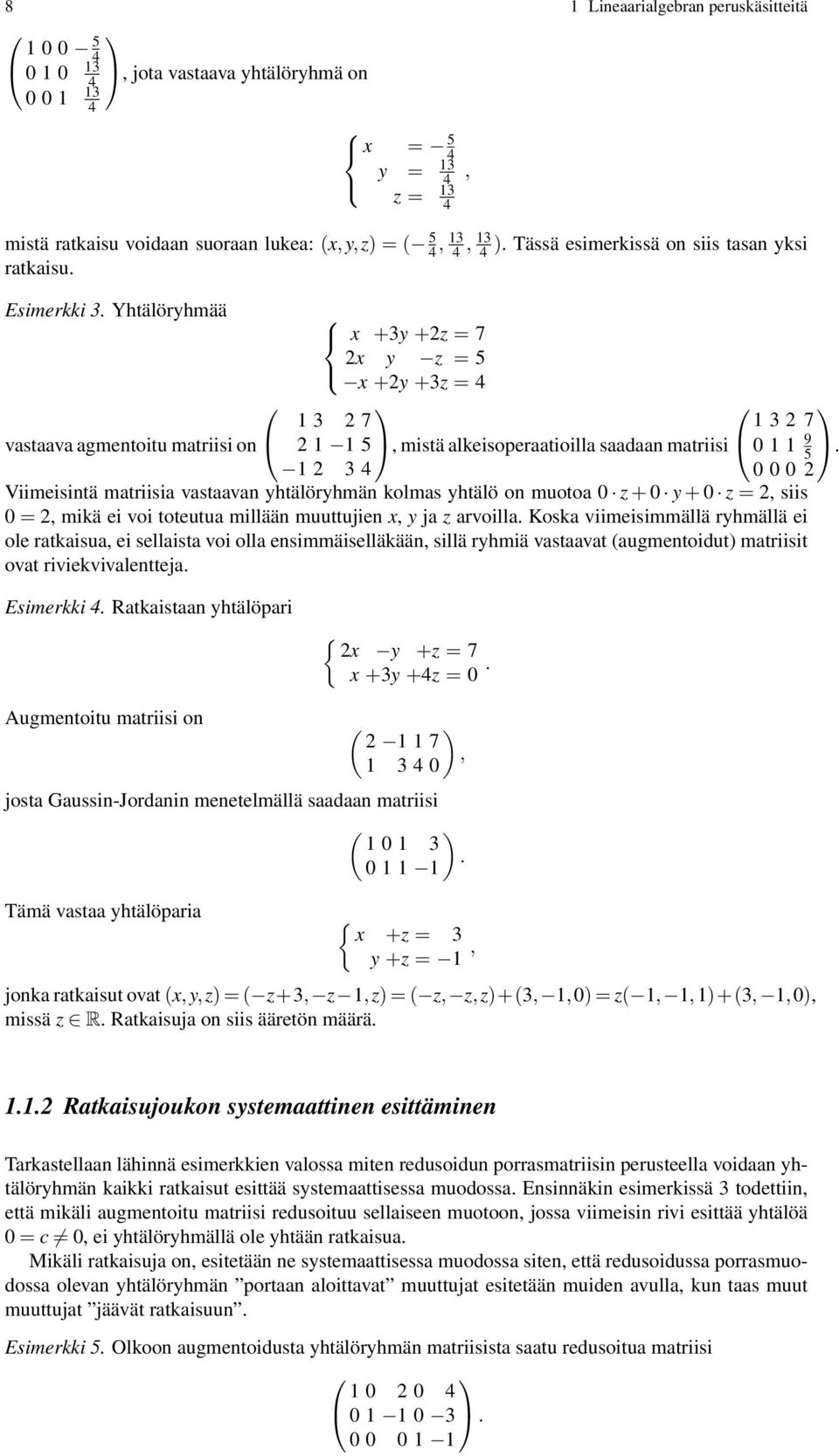 Yhtälöryhmää x +3y +2z = 7 2x y z = 5 x +2y +3z = 4 vastaava agmentoitu matriisi on 1 3 2 7 1 3 2 7 2 1 1 5, mistä alkeisoperaatioilla saadaan matriisi 0 1 1 9 5.