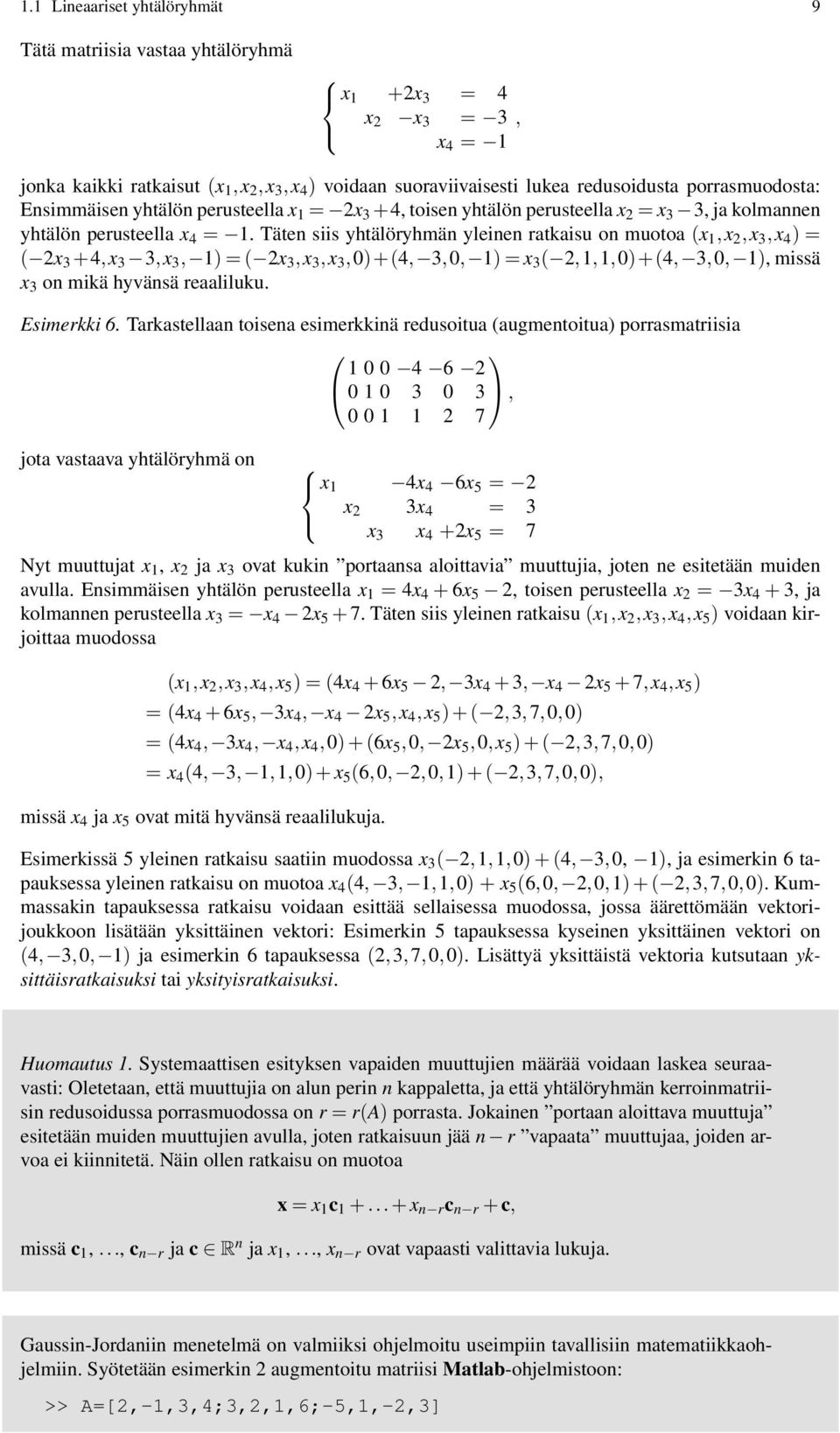 Täten siis yhtälöryhmän yleinen ratkaisu on muotoa (x 1,x 2,x 3,x 4 ) = ( 2x 3 +4,x 3 3,x 3, 1) = ( 2x 3,x 3,x 3,0)+(4, 3,0, 1) = x 3 ( 2,1,1,0)+(4, 3,0, 1), missä x 3 on mikä hyvänsä reaaliluku.