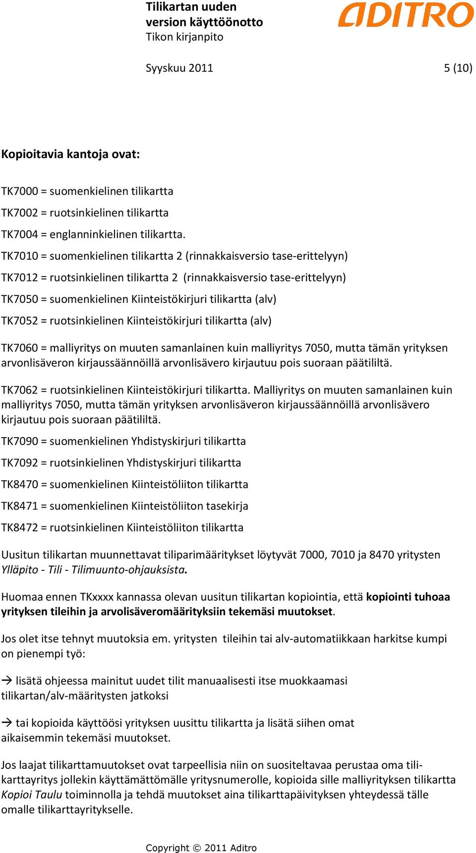 (alv) TK7052 = ruotsinkielinen Kiinteistökirjuri tilikartta (alv) TK7060 = malliyritys on muuten samanlainen kuin malliyritys 7050, mutta tämän yrityksen arvonlisäveron kirjaussäännöillä