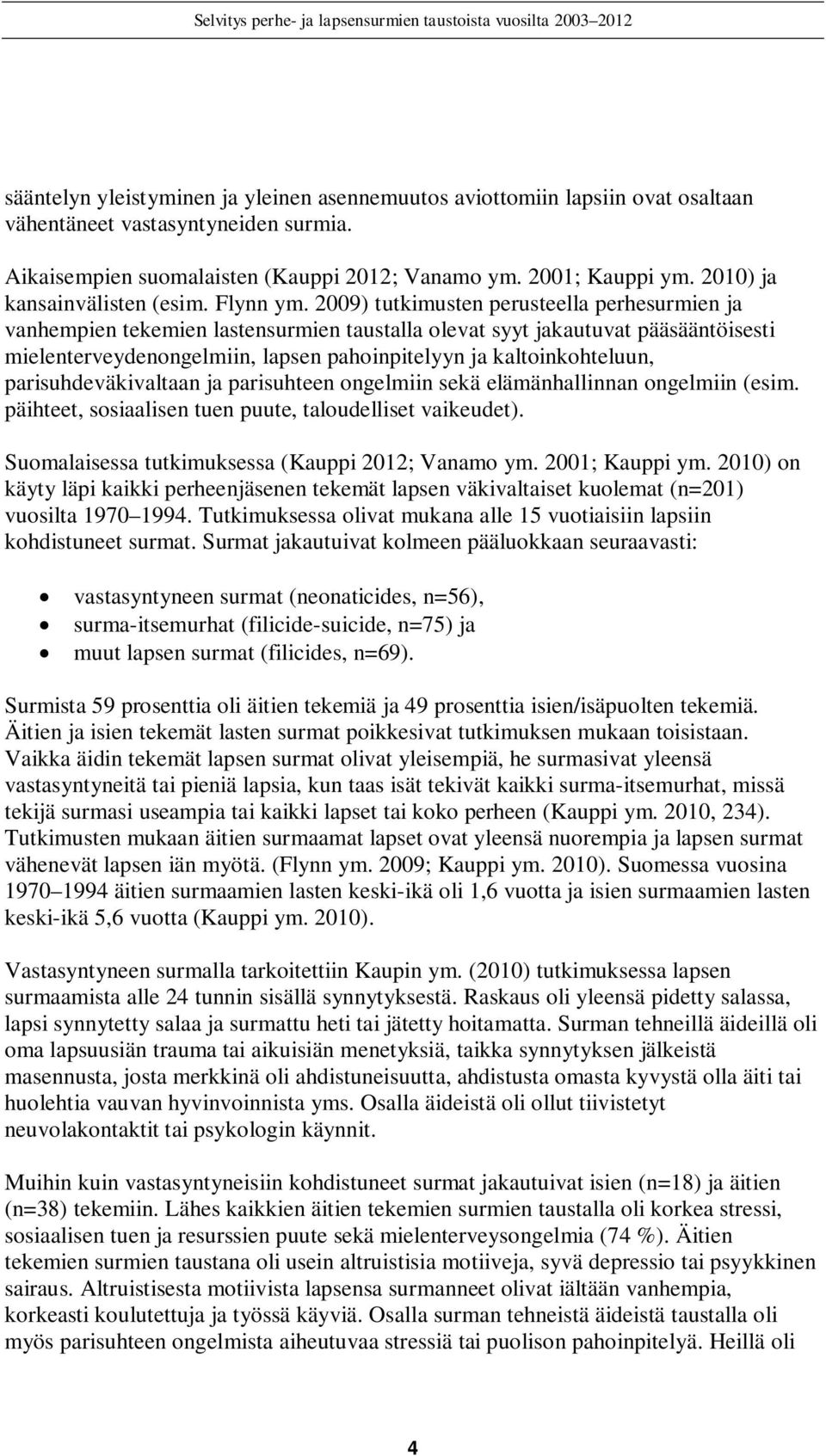 2009) tutkimusten perusteella perhesurmien ja vanhempien tekemien lastensurmien taustalla olevat syyt jakautuvat pääsääntöisesti mielenterveydenongelmiin, lapsen pahoinpitelyyn ja kaltoinkohteluun,