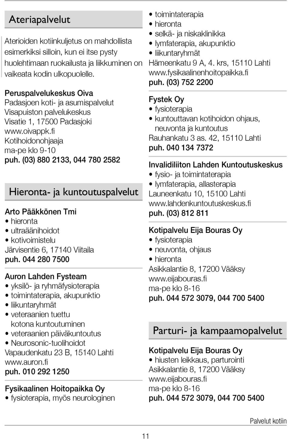 (03) 880 2133, 044 780 2582 Hieronta- ja kuntoutus palvelut Arto Pääkkönen Tmi hieronta ultraäänihoidot kotivoimistelu Järvisentie 6, 17140 Viitaila puh.