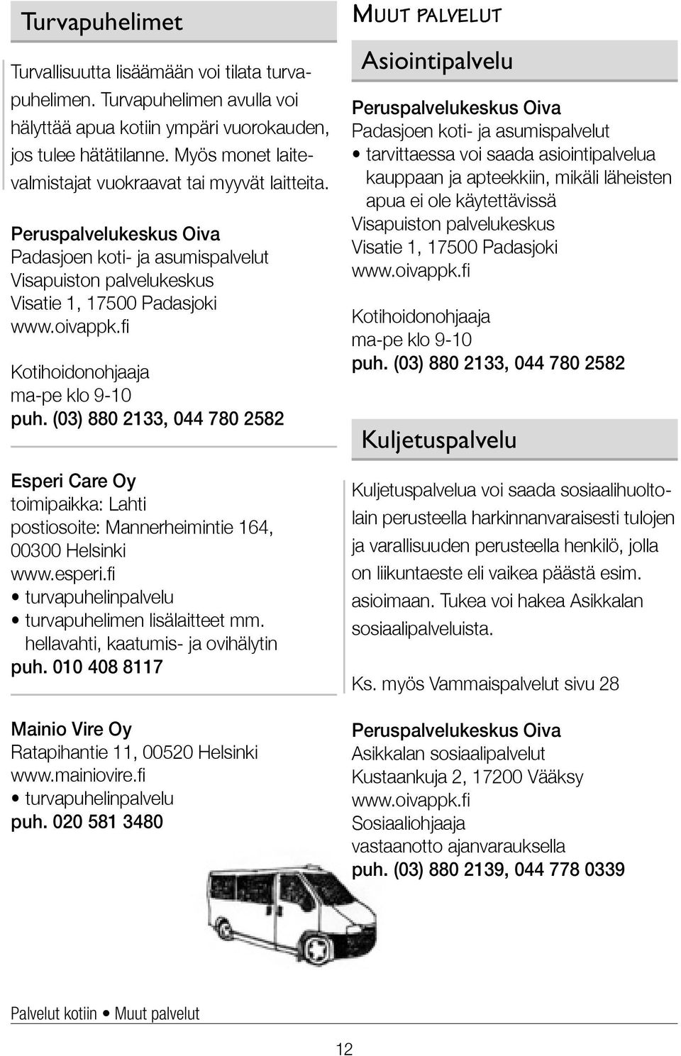 (03) 880 2133, 044 780 2582 Esperi Care Oy toimipaikka: Lahti postiosoite: Mannerheimintie 164, 00300 Helsinki www.esperi.fi turvapuhelinpalvelu turvapuhelimen lisälaitteet mm.