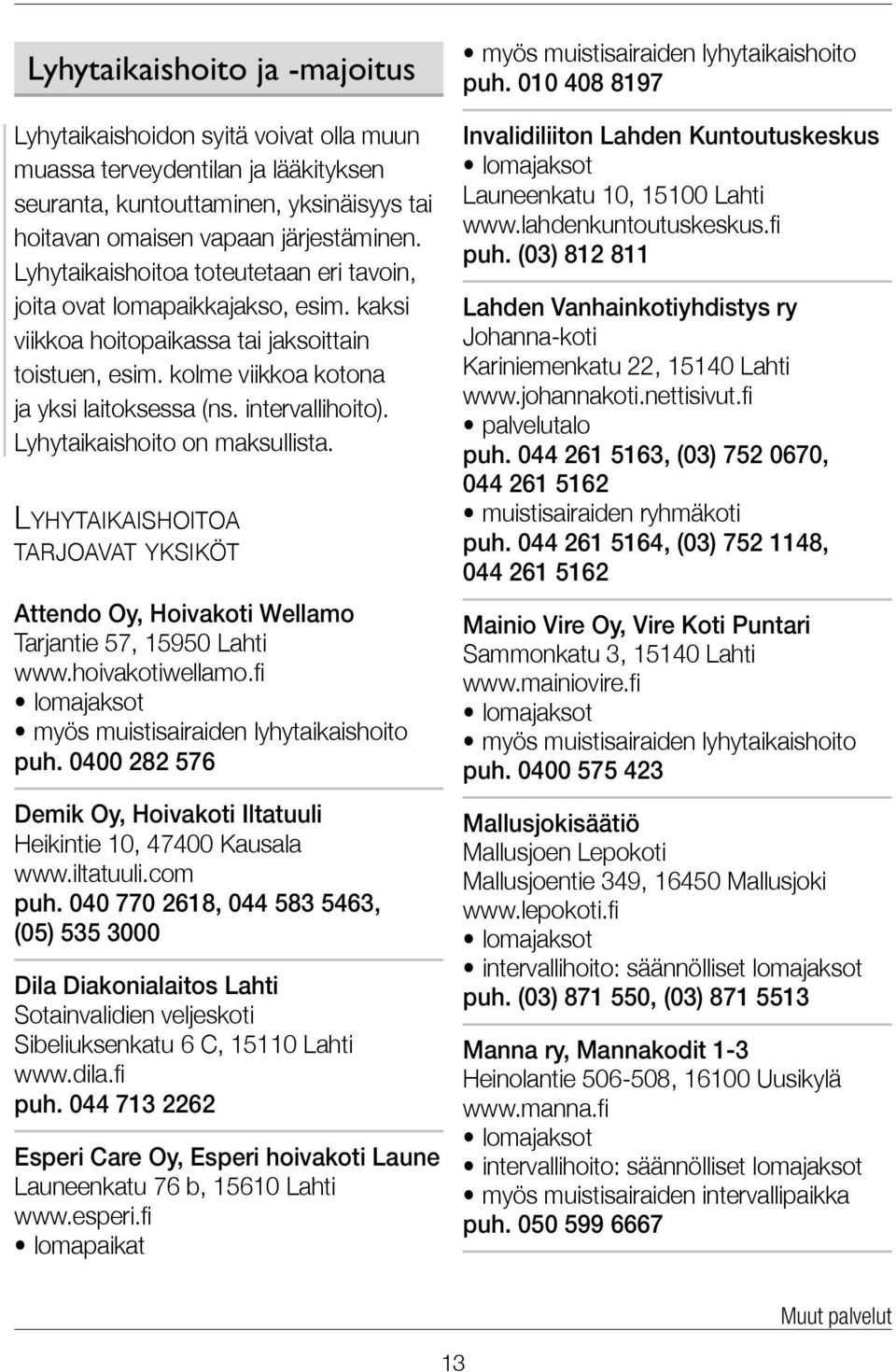 Lyhytaikaishoito on maksullista. Lyhytaikaishoitoa tarjoavat yksiköt Attendo Oy, Hoivakoti Wellamo Tarjantie 57, 15950 Lahti www.hoivakotiwellamo.