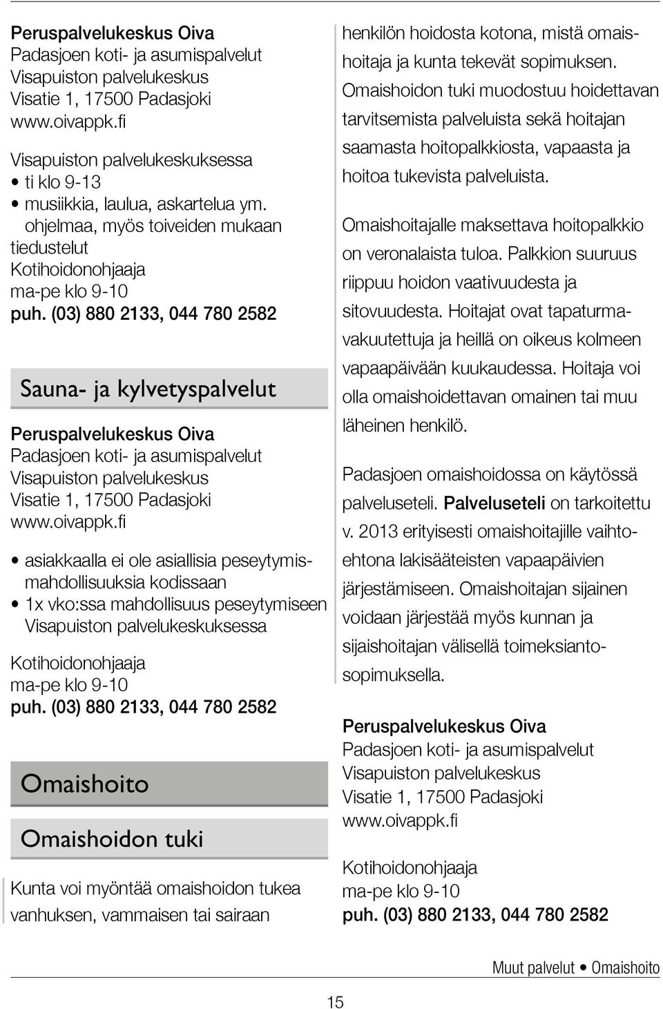 (03) 880 2133, 044 780 2582 Sauna- ja kylvetyspalvelut Padasjoen koti- ja asumispalvelut Visapuiston palvelukeskus Visatie 1, 17500 Padasjoki www.oivappk.