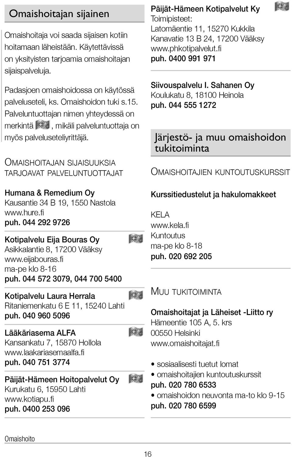 Omaishoitajan sijaisuuksia tarjoavat palveluntuottajat Humana & Remedium Oy Kausantie 34 B 19, 1550 Nastola www.hure.fi puh. 044 292 9726 Kotipalvelu Eija Bouras Oy Asikkalantie 8, 17200 Vääksy www.
