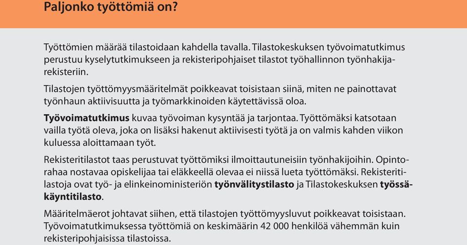 Työttömäksi katsotaan vailla työtä oleva, joka on lisäksi hakenut aktiivisesti työtä ja on valmis kahden viikon kuluessa aloittamaan työt.