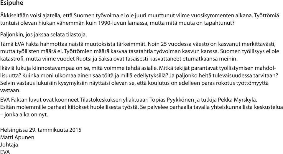 Noin 25 vuodessa väestö on kasvanut merkittävästi, mutta työllisten määrä ei. Työttömien määrä kasvaa tasatahtia työvoiman kasvun kanssa.