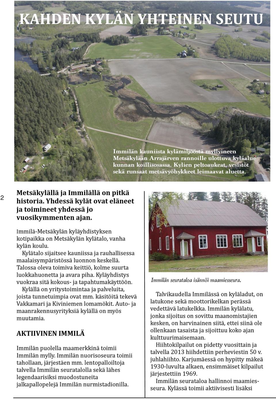 Immilä- Metsäkylän kyläyhdistyksen kotipaikka on Metsäkylän kylätalo, vanha kylän koulu. Kylätalo sijaitsee kauniissa ja rauhallisessa maalaisympäristössä luonnon keskellä.