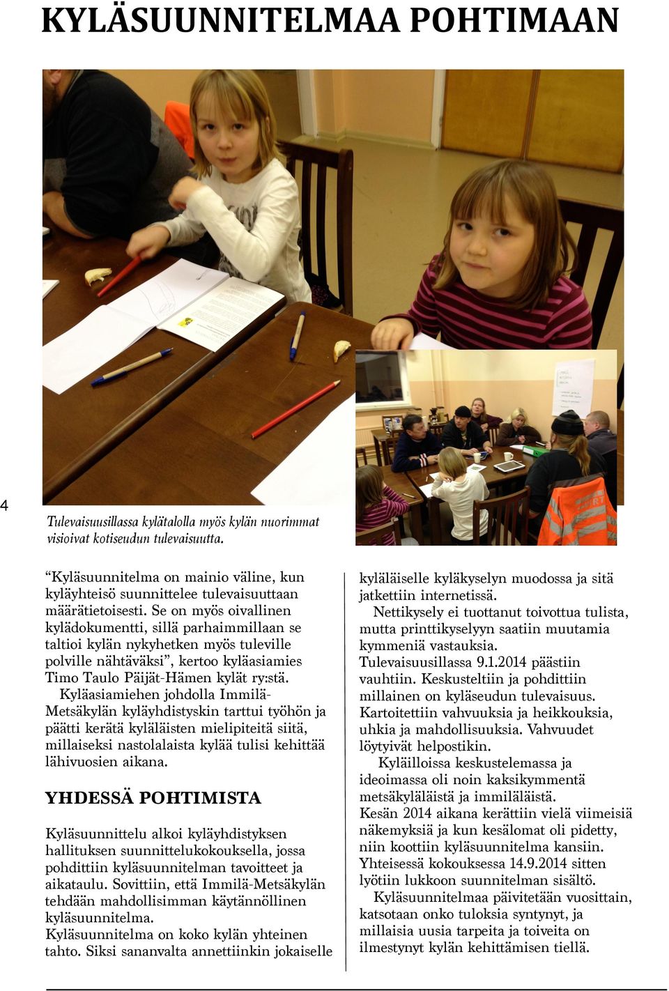 Se on myös oivallinen kylädokumentti, sillä parhaimmillaan se taltioi kylän nykyhetken myös tuleville polville nähtäväksi, kertoo kyläasiamies Timo Taulo Päijät-Hämen kylät ry:stä.