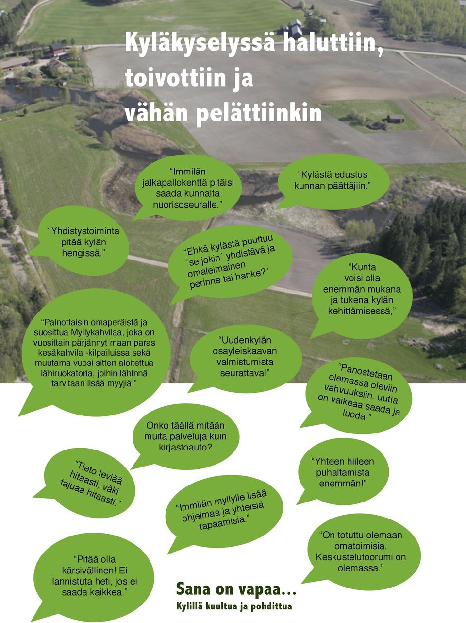 lisää myyjiä. Tieto leviää hitaasti, väki tajuaa hitaasti. Pitää olla kärsivällinen! Ei lannistuta heti, jos ei saada kaikkea. Onko täällä mitään muita palveluja kuin kirjastoauto?