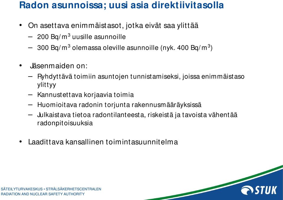 400 Bq/m 3 ) Jäsenmaiden on: Ryhdyttävä toimiin asuntojen tunnistamiseksi, joissa enimmäistaso ylittyy Kannustettava