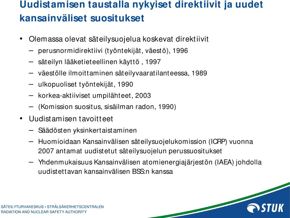 umpilähteet, 2003 (Komission suositus, sisäilman radon, 1990) Uudistamisen tavoitteet Säädösten yksinkertaistaminen Huomioidaan Kansainvälisen säteilysuojelukomission