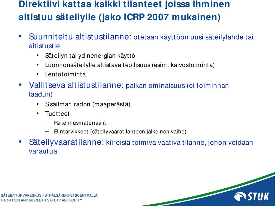 kaivostoiminta) Lentotoiminta Vallitseva altistustilanne: paikan ominaisuus (ei toiminnan laadun) Sisäilman radon (maaperästä) Tuotteet