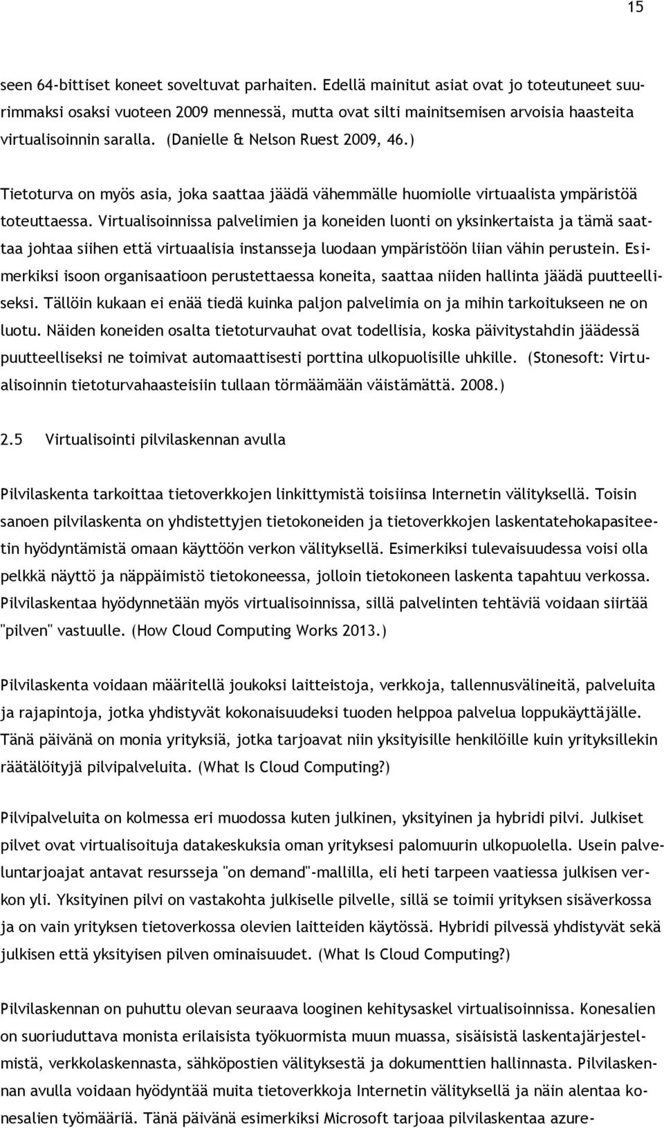 ) Tietoturva on myös asia, joka saattaa jäädä vähemmälle huomiolle virtuaalista ympäristöä toteuttaessa.