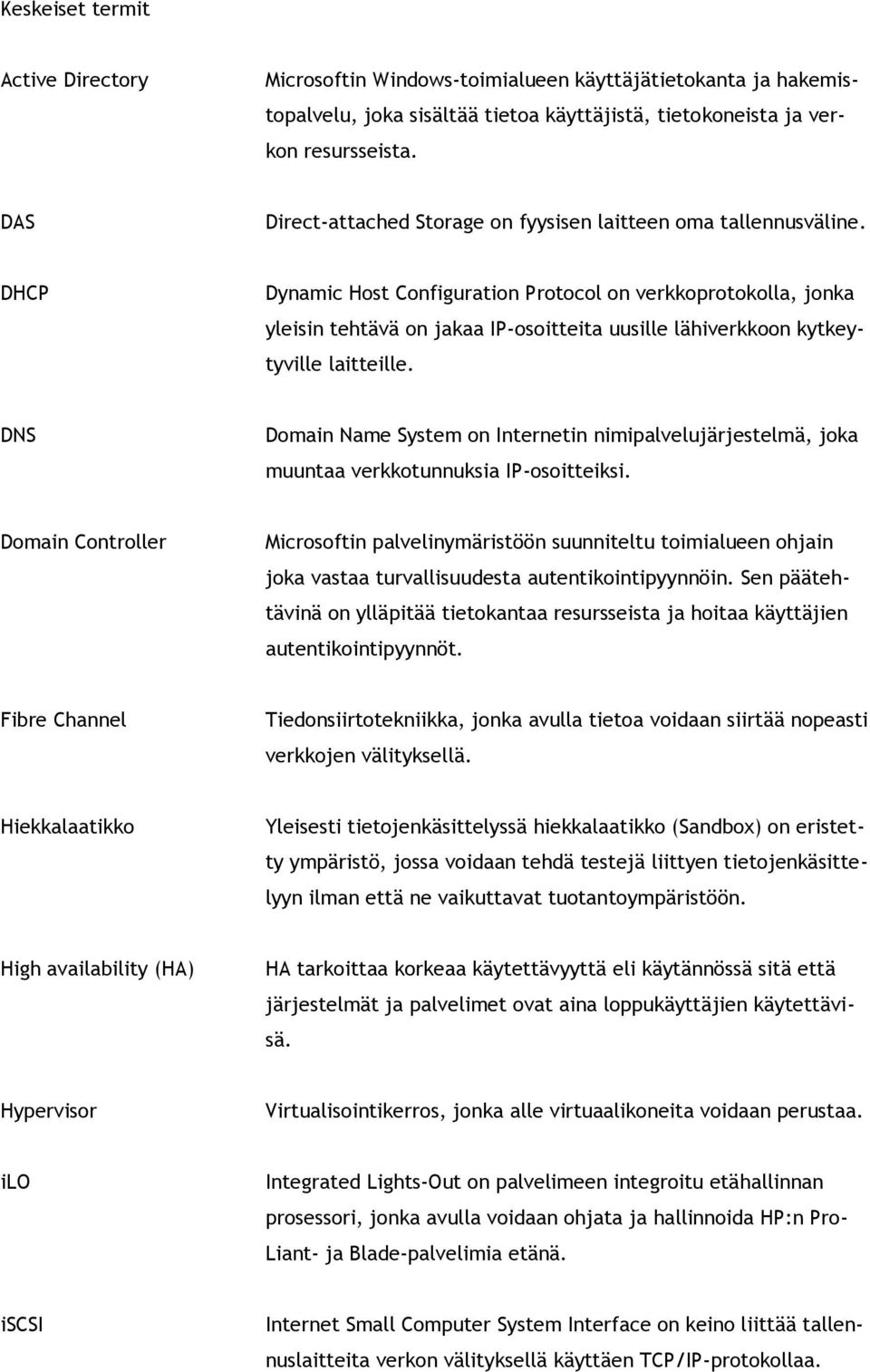 DHCP Dynamic Host Configuration Protocol on verkkoprotokolla, jonka yleisin tehtävä on jakaa IP-osoitteita uusille lähiverkkoon kytkeytyville laitteille.