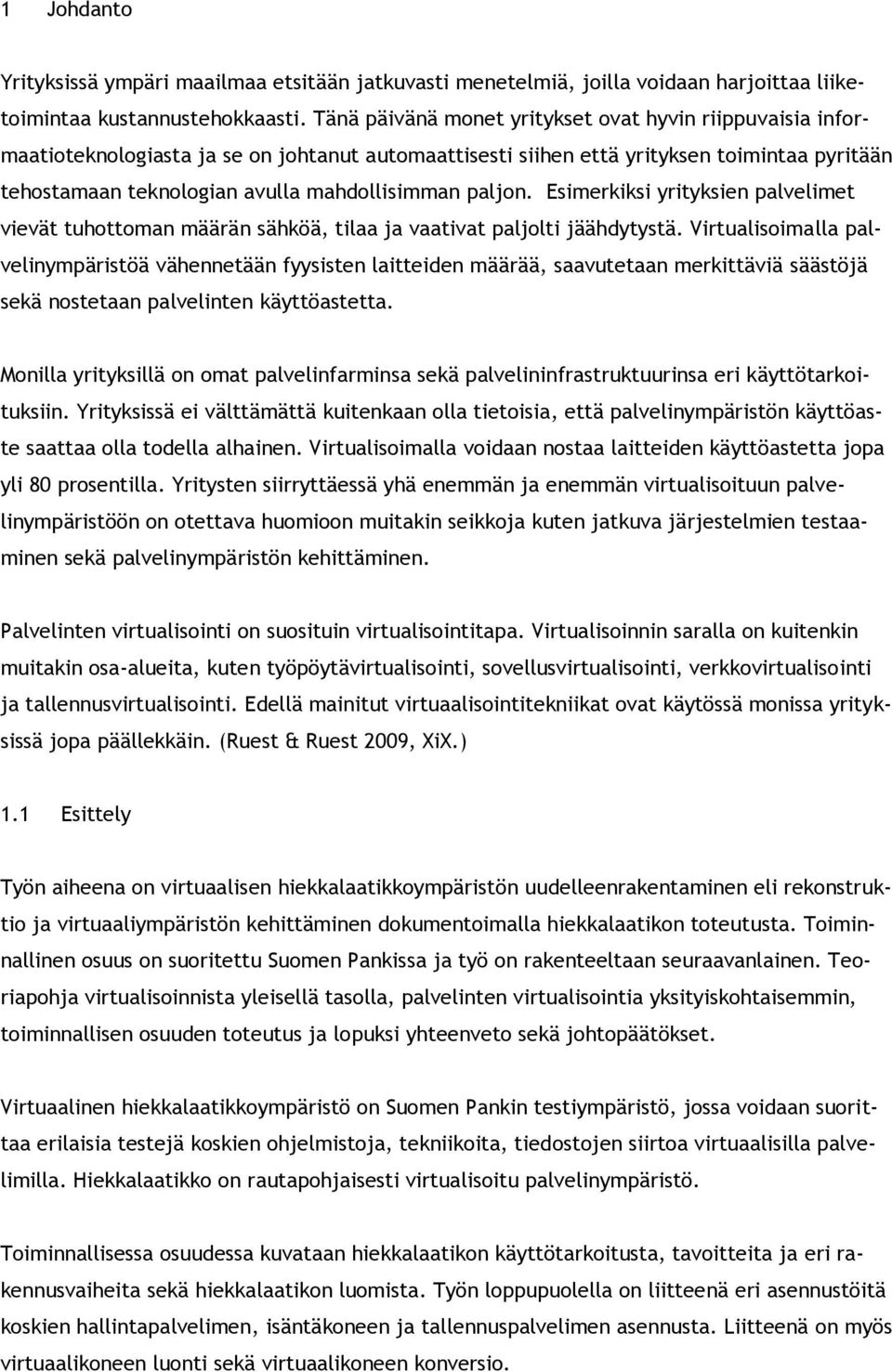 paljon. Esimerkiksi yrityksien palvelimet vievät tuhottoman määrän sähköä, tilaa ja vaativat paljolti jäähdytystä.