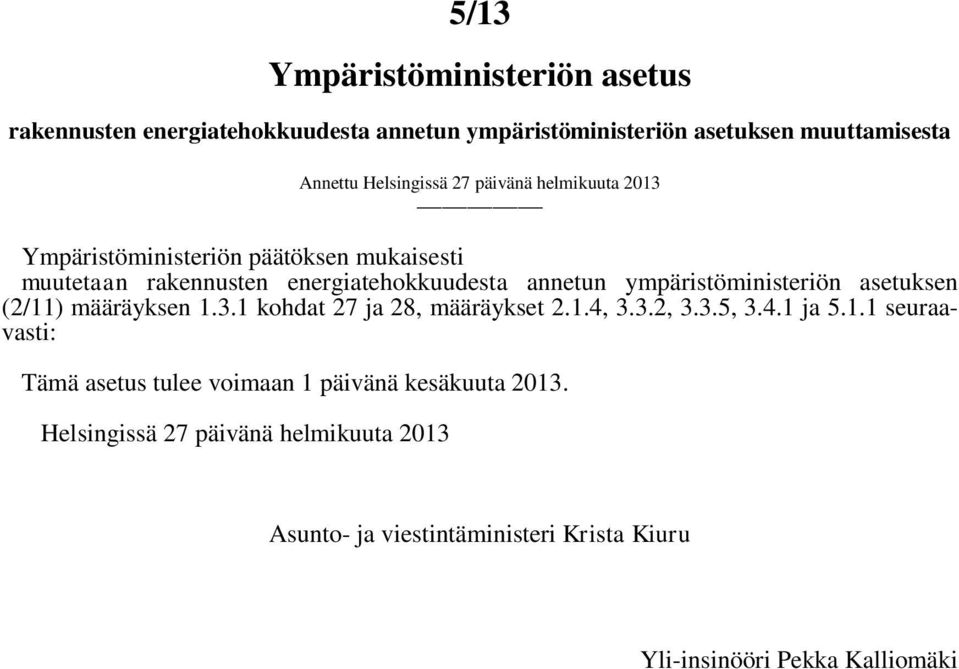 ympäristöministeriön asetuksen (2/11) määräyksen 1.3.1 kohdat 27 ja 28, määräykset 2.1.4, 3.3.2, 3.3.5, 3.4.1 ja 5.1.1 seuraavasti: Tämä asetus tulee voimaan 1 päivänä kesäkuuta 2013.