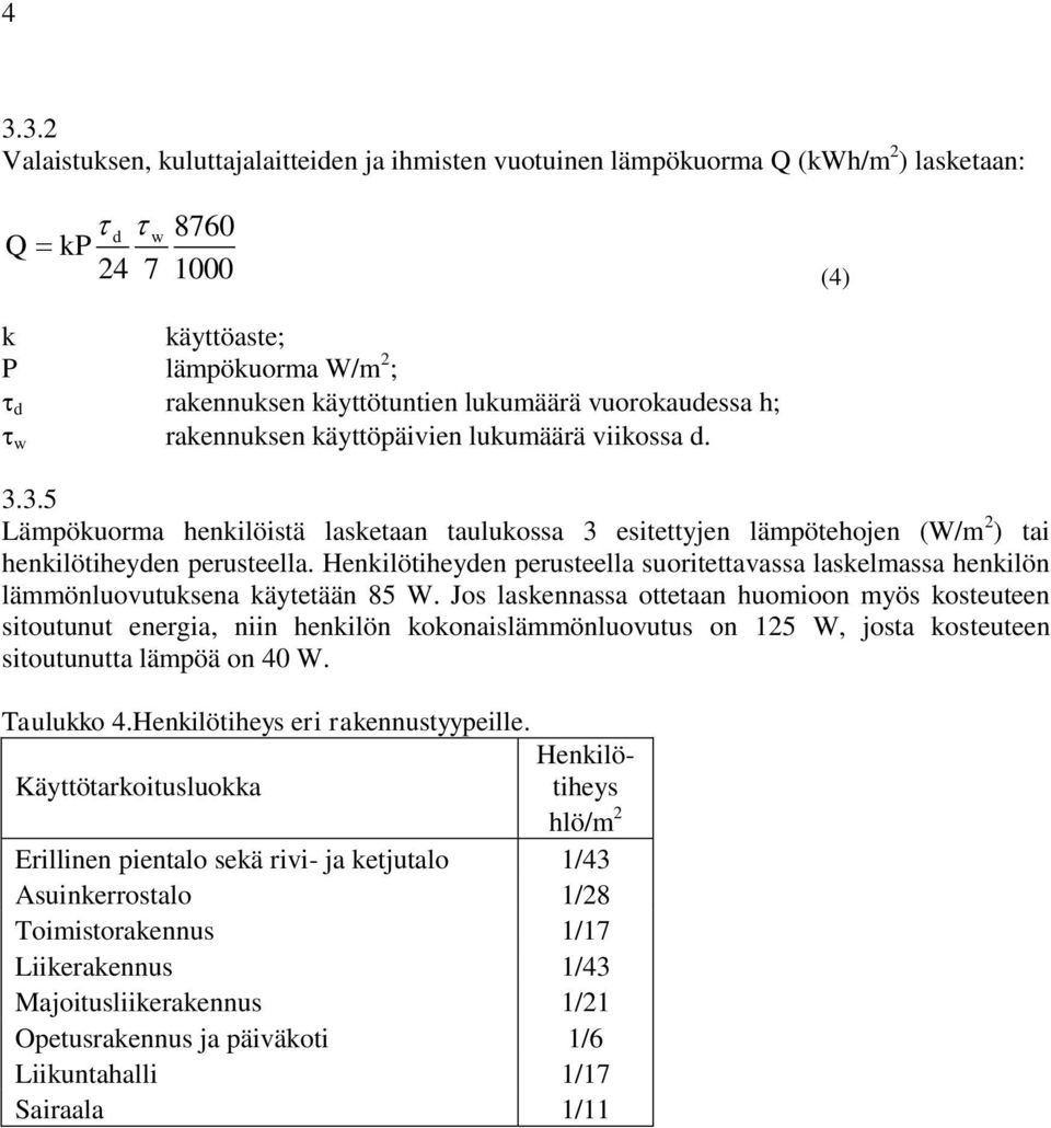 Henkilötiheyden perusteella suoritettavassa laskelmassa henkilön lämmönluovutuksena käytetään 85 W.