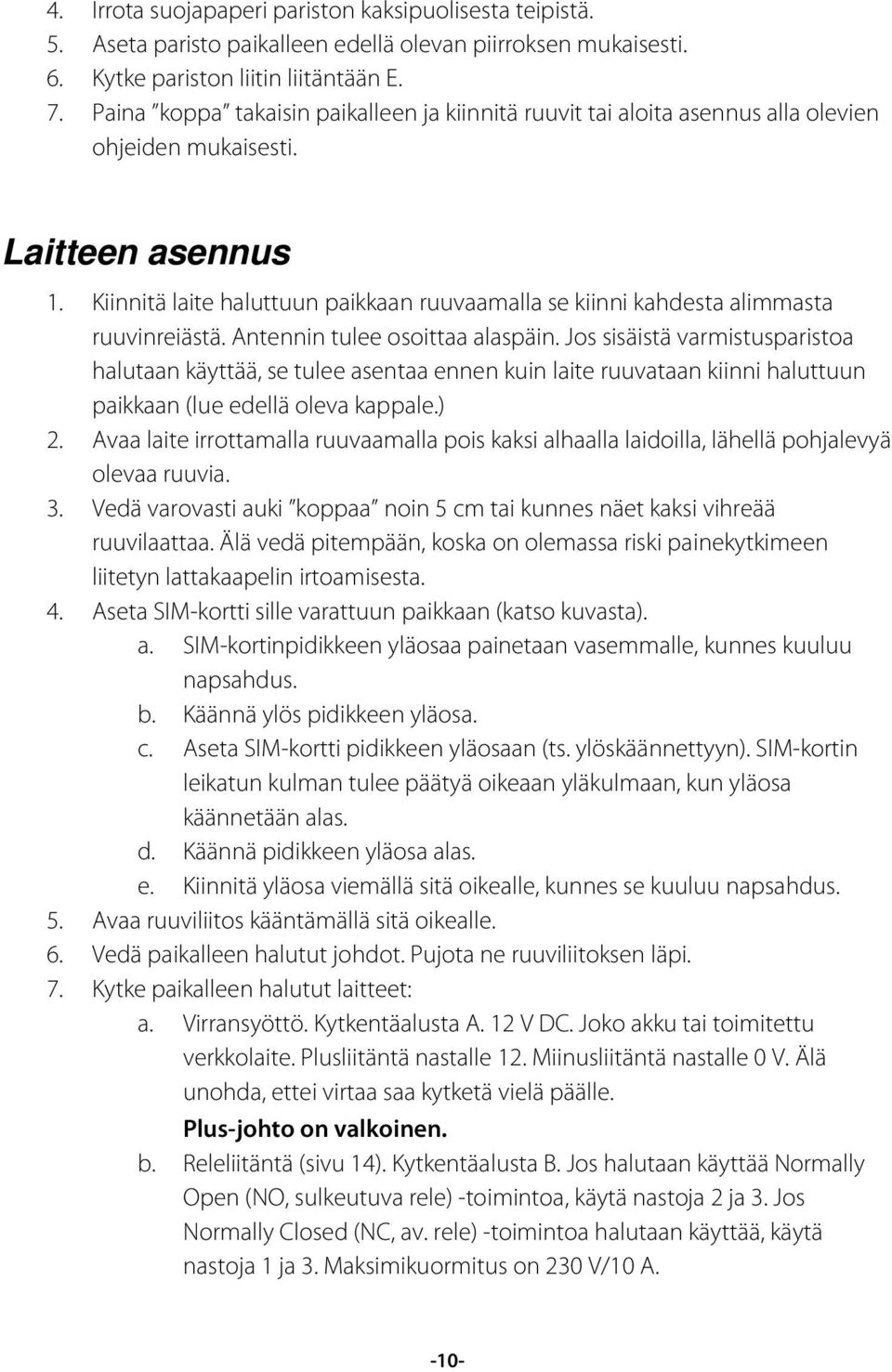 Kiinnitä laite haluttuun paikkaan ruuvaamalla se kiinni kahdesta alimmasta ruuvinreiästä. Antennin tulee osoittaa alaspäin.