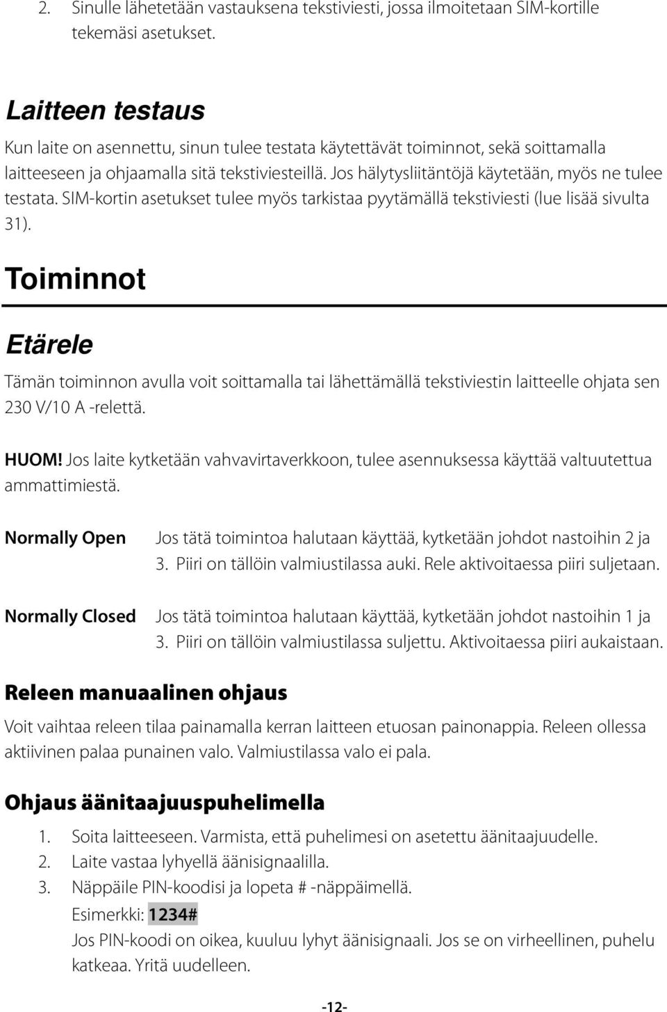Jos hälytysliitäntöjä käytetään, myös ne tulee testata. SIM-kortin asetukset tulee myös tarkistaa pyytämällä tekstiviesti (lue lisää sivulta 31).