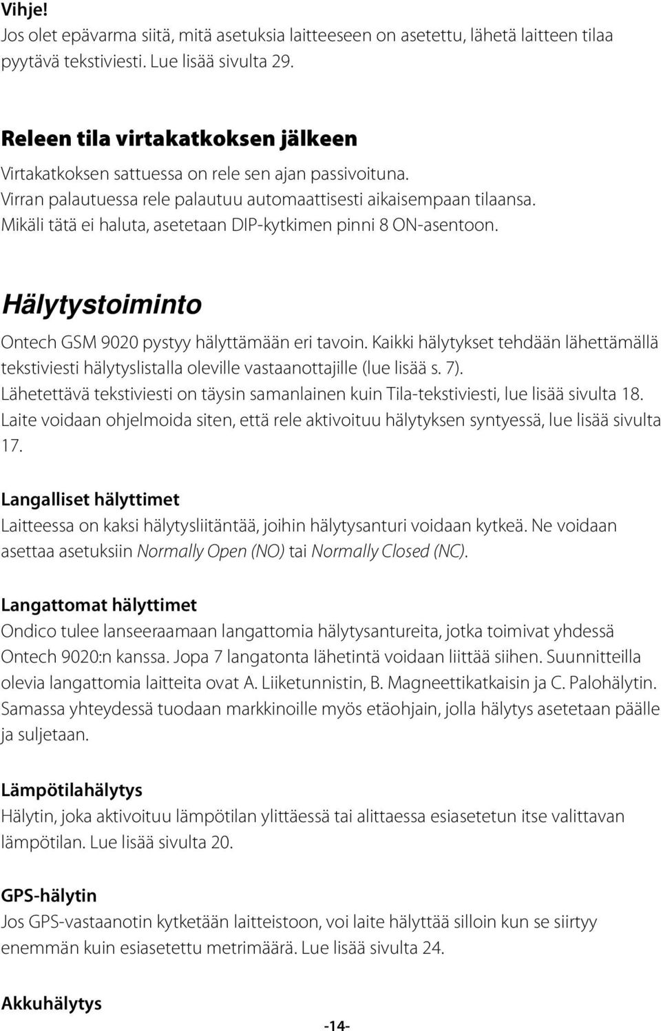 Mikäli tätä ei haluta, asetetaan DIP-kytkimen pinni 8 ON-asentoon. Hälytystoiminto Ontech GSM 9020 pystyy hälyttämään eri tavoin.