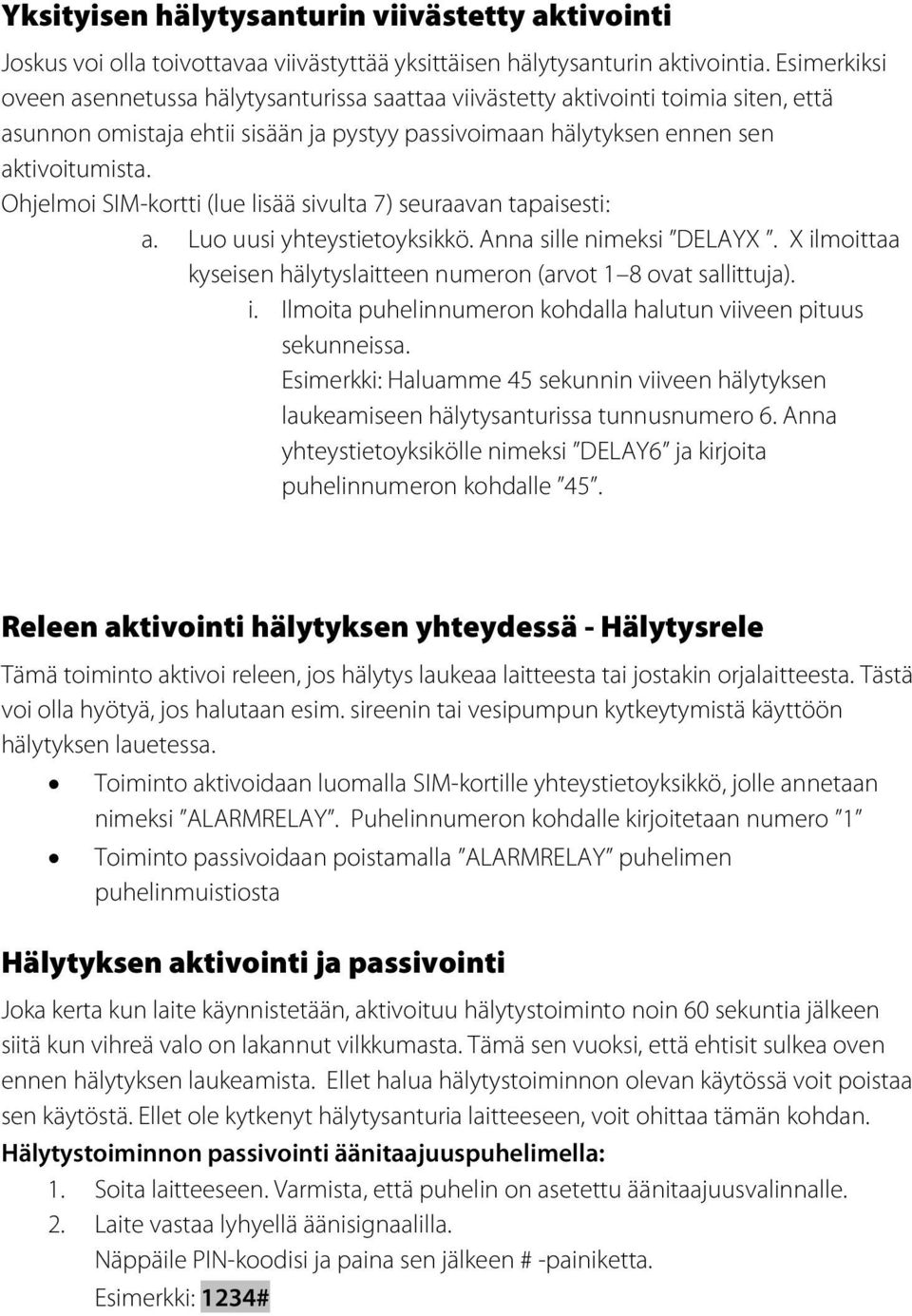Ohjelmoi SIM-kortti (lue lisää sivulta 7) seuraavan tapaisesti: a. Luo uusi yhteystietoyksikkö. Anna sille nimeksi DELAYX. X ilmoittaa kyseisen hälytyslaitteen numeron (arvot 1 8 ovat sallittuja). i. Ilmoita puhelinnumeron kohdalla halutun viiveen pituus sekunneissa.