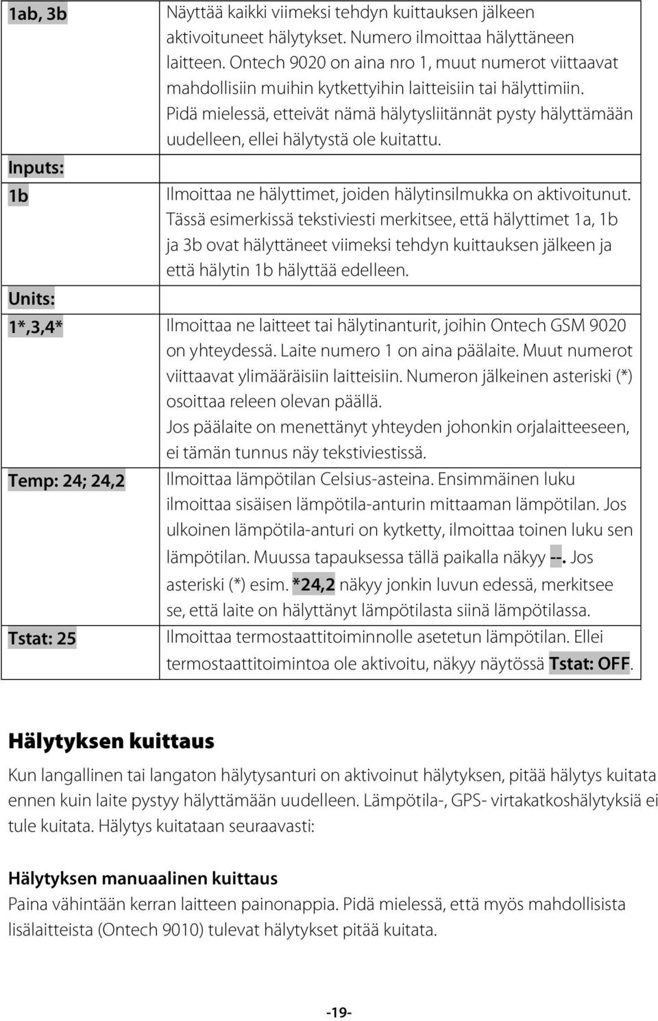 Pidä mielessä, etteivät nämä hälytysliitännät pysty hälyttämään uudelleen, ellei hälytystä ole kuitattu. Ilmoittaa ne hälyttimet, joiden hälytinsilmukka on aktivoitunut.