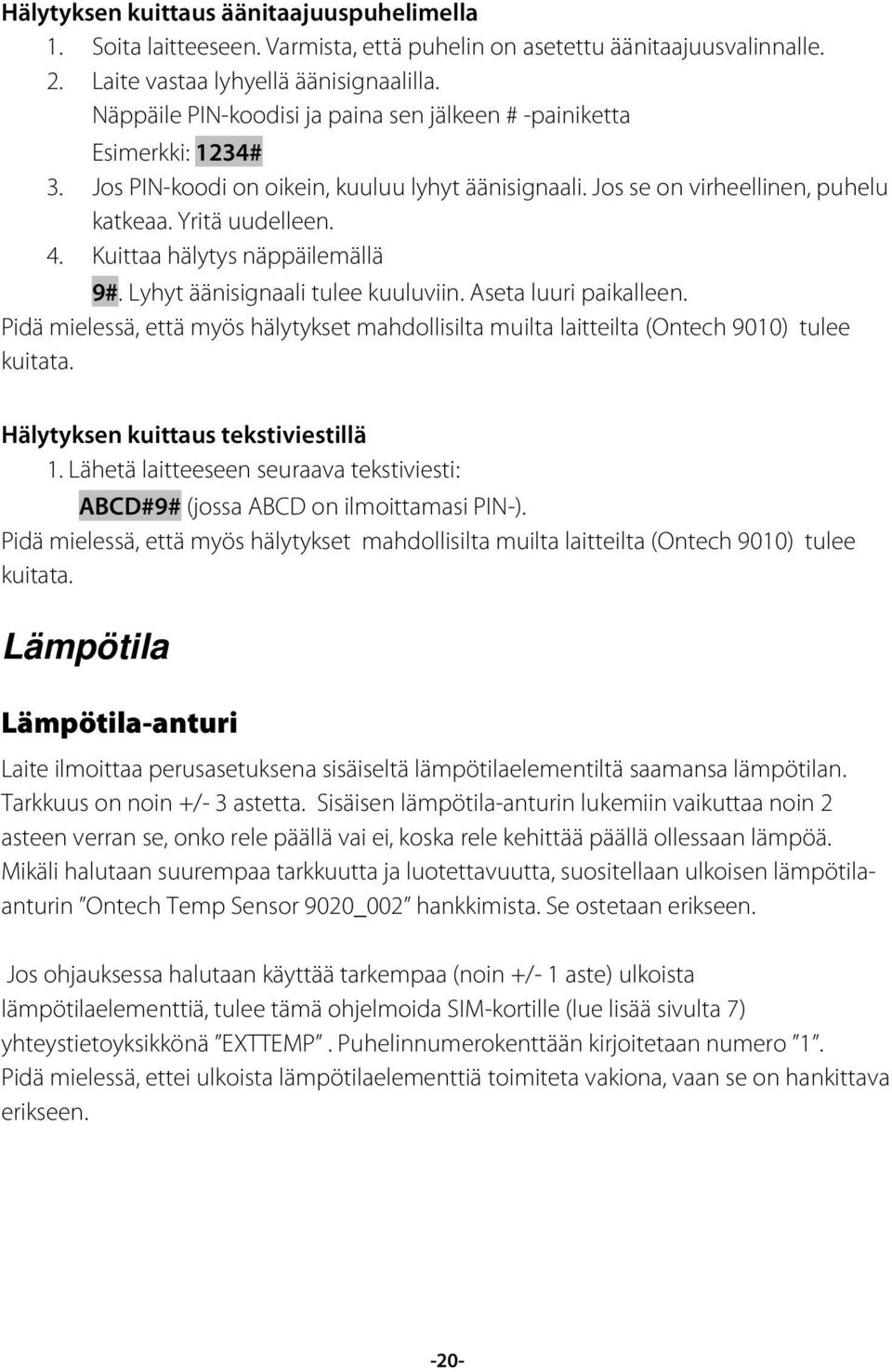 Kuittaa hälytys näppäilemällä 9#. Lyhyt äänisignaali tulee kuuluviin. Aseta luuri paikalleen. Pidä mielessä, että myös hälytykset mahdollisilta muilta laitteilta (Ontech 9010) tulee kuitata.