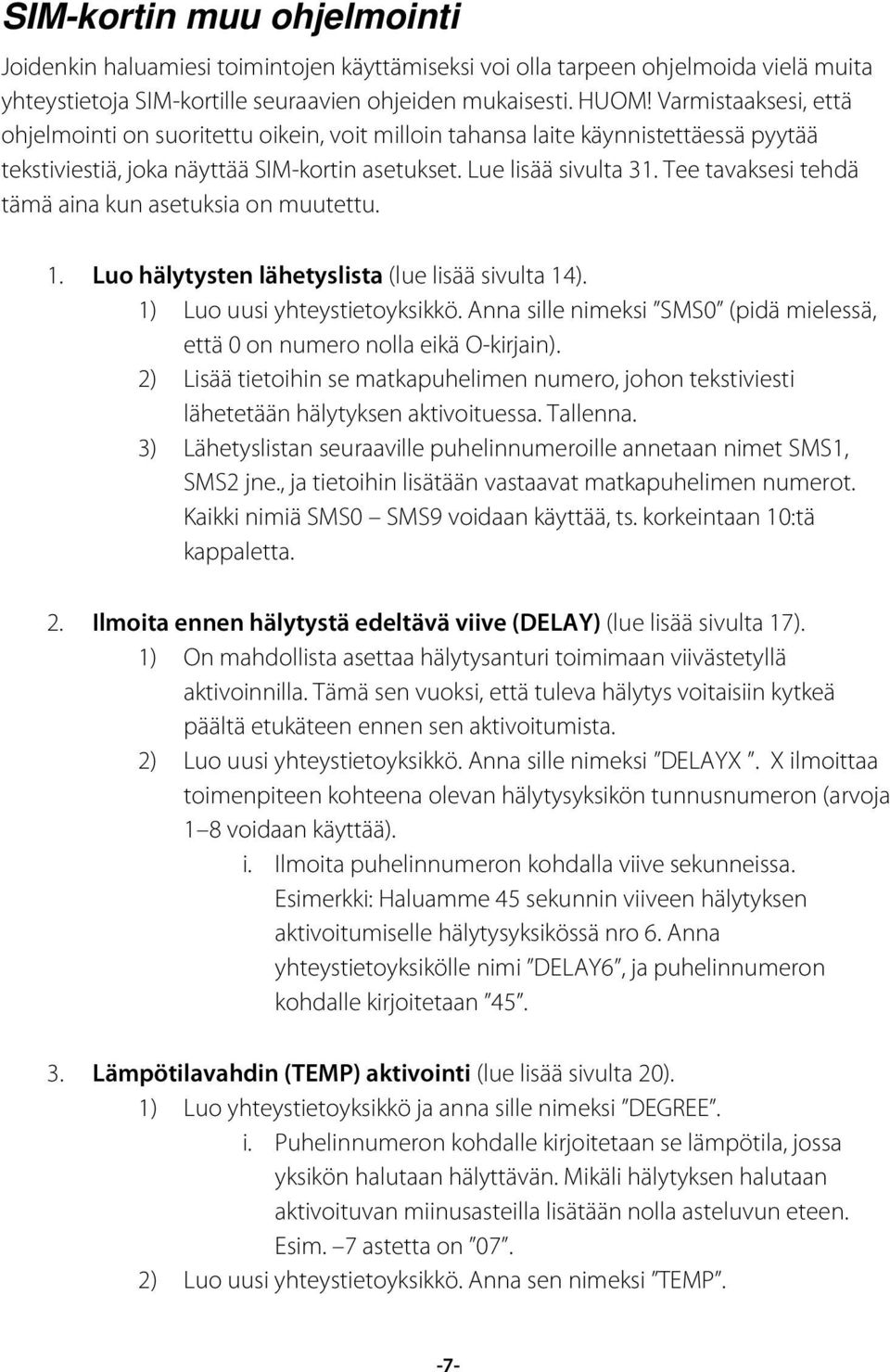 Tee tavaksesi tehdä tämä aina kun asetuksia on muutettu. 1. Luo hälytysten lähetyslista (lue lisää sivulta 14). 1) Luo uusi yhteystietoyksikkö.
