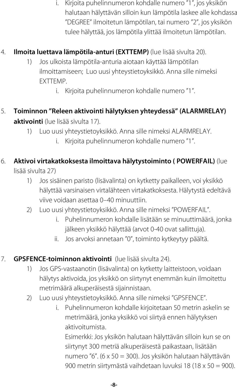 1) Jos ulkoista lämpötila-anturia aiotaan käyttää lämpötilan ilmoittamiseen; Luo uusi yhteystietoyksikkö. Anna sille nimeksi EXTTEMP. i. Kirjoita puhelinnumeron kohdalle numero 1. 5.