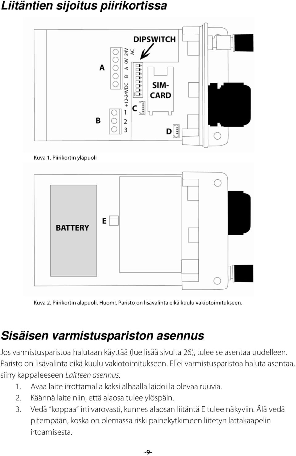Paristo on lisävalinta eikä kuulu vakiotoimitukseen. Ellei varmistusparistoa haluta asentaa, siirry kappaleeseen Laitteen asennus. 1.
