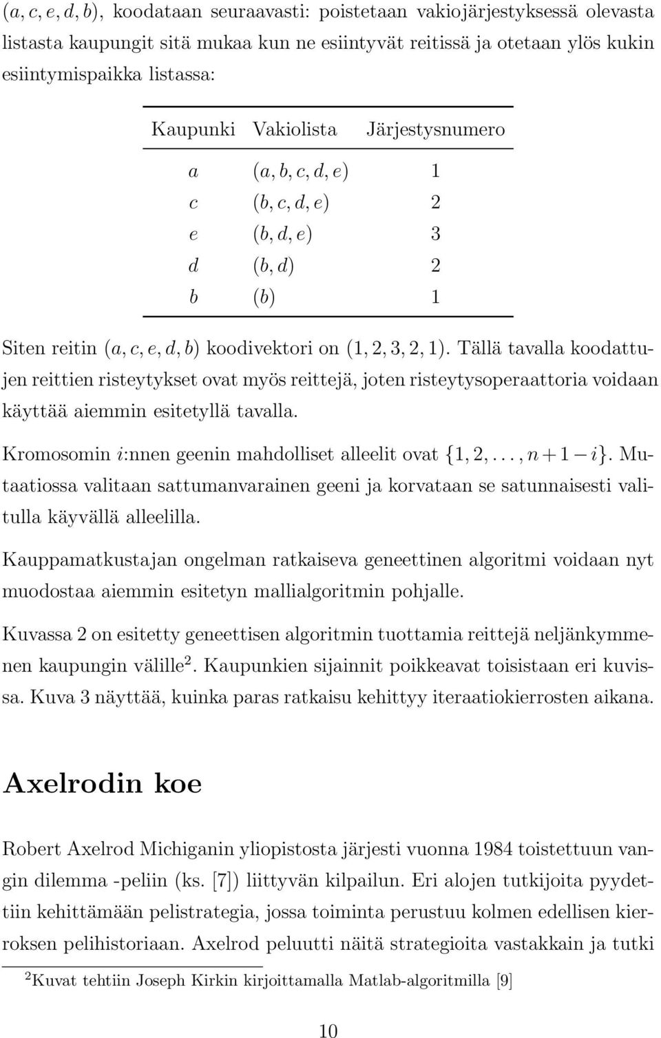 Tällä tavalla koodattujen reittien risteytykset ovat myös reittejä, joten risteytysoperaattoria voidaan käyttää aiemmin esitetyllä tavalla. Kromosomin i:nnen geenin mahdolliset alleelit ovat {1, 2,.