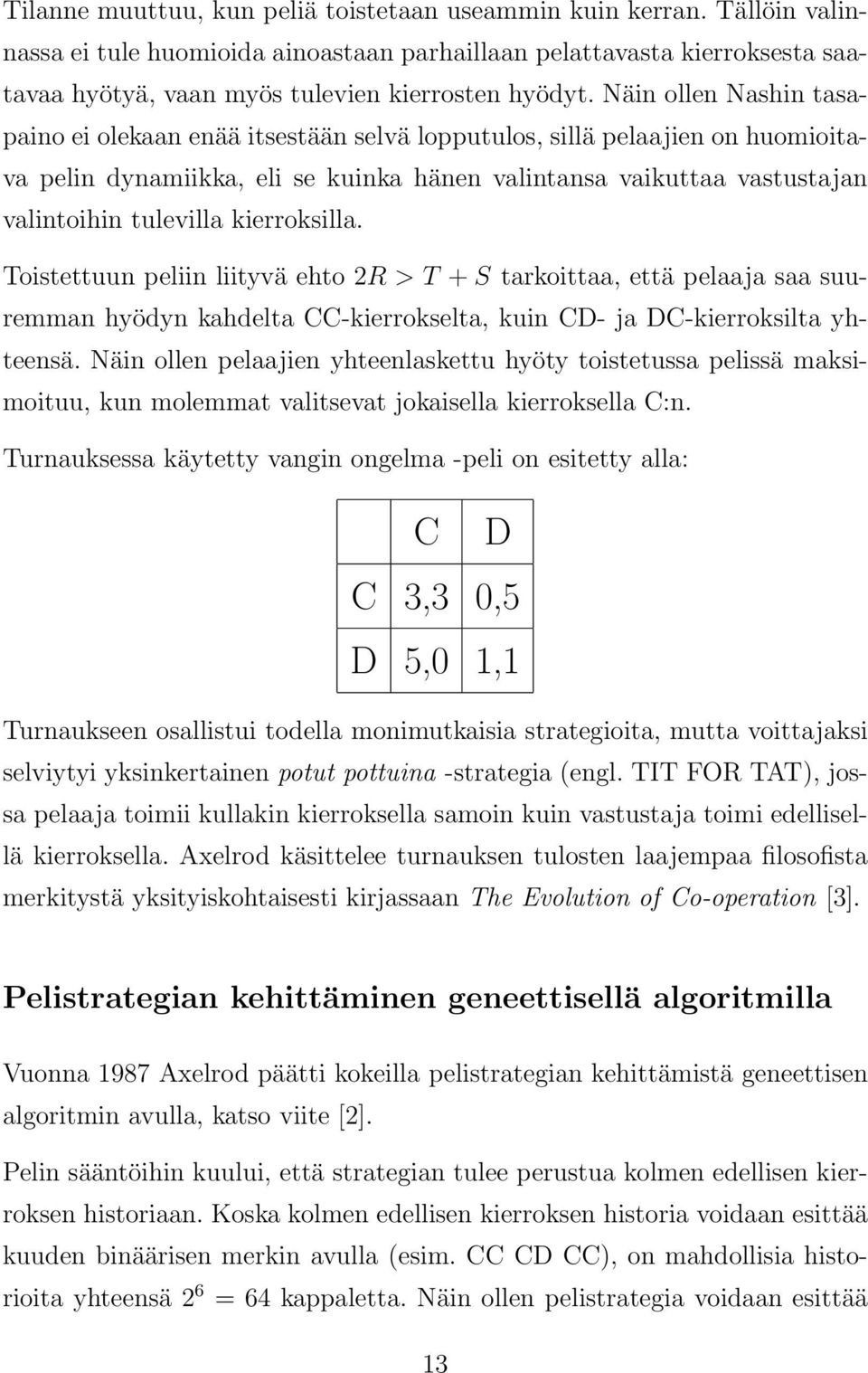 kierroksilla. Toistettuun peliin liityvä ehto 2R > T + S tarkoittaa, että pelaaja saa suuremman hyödyn kahdelta CC-kierrokselta, kuin CD- ja DC-kierroksilta yhteensä.