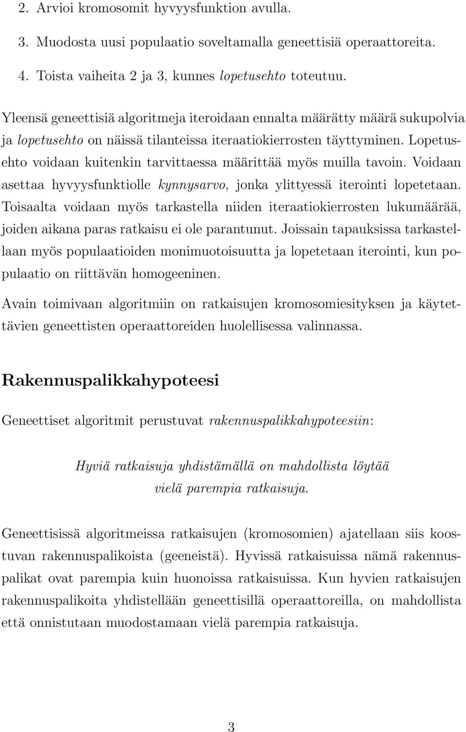 Lopetusehto voidaan kuitenkin tarvittaessa määrittää myös muilla tavoin. Voidaan asettaa hyvyysfunktiolle kynnysarvo, jonka ylittyessä iterointi lopetetaan.