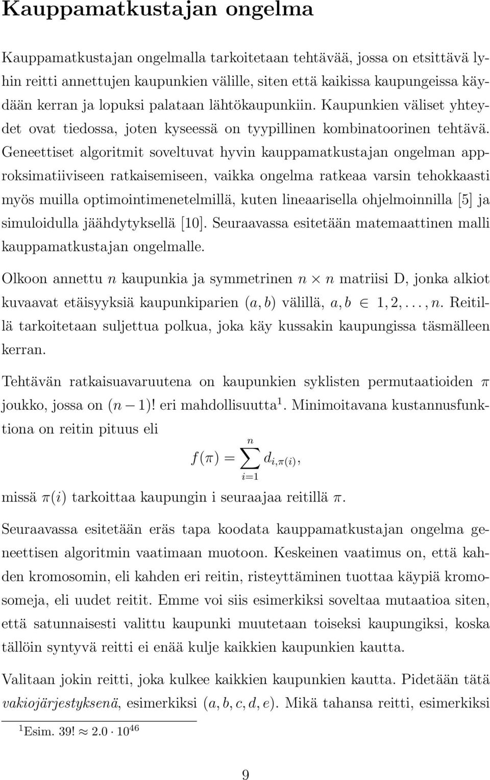 Geneettiset algoritmit soveltuvat hyvin kauppamatkustajan ongelman approksimatiiviseen ratkaisemiseen, vaikka ongelma ratkeaa varsin tehokkaasti myös muilla optimointimenetelmillä, kuten