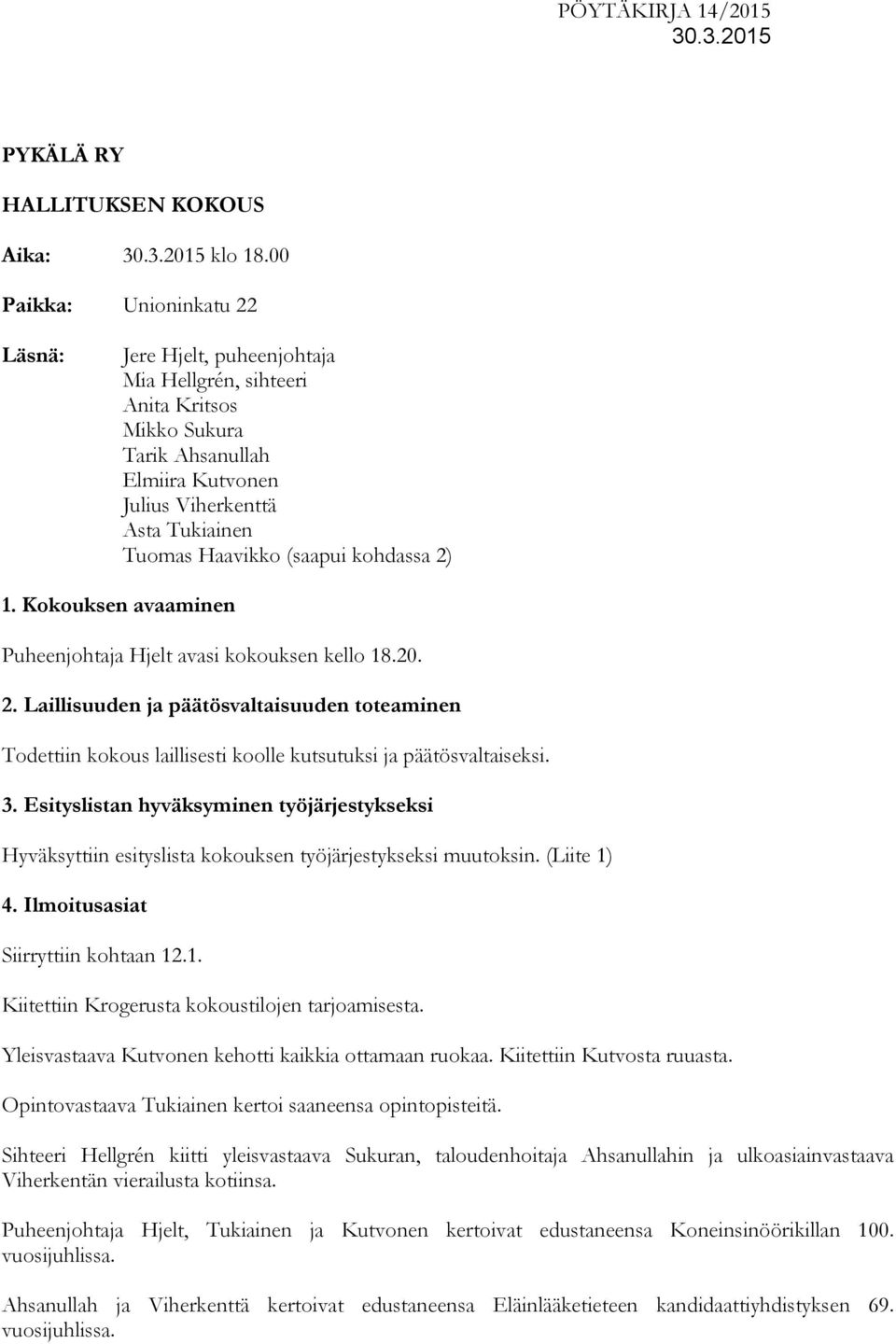 (saapui kohdassa 2) 1. Kokouksen avaaminen Puheenjohtaja Hjelt avasi kokouksen kello 18.20. 2. Laillisuuden ja päätösvaltaisuuden toteaminen Todettiin kokous laillisesti koolle kutsutuksi ja päätösvaltaiseksi.