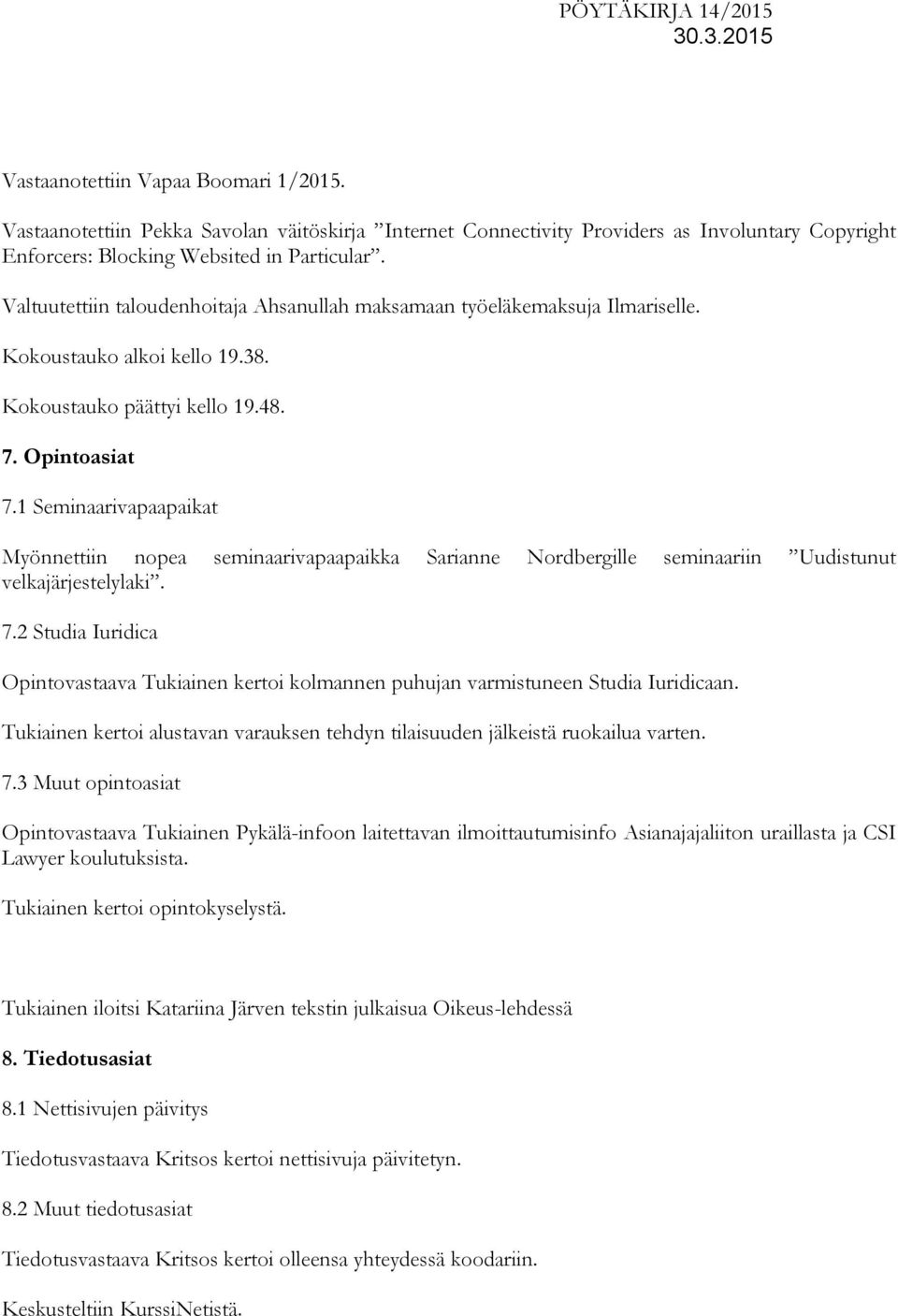 1 Seminaarivapaapaikat Myönnettiin nopea seminaarivapaapaikka Sarianne Nordbergille seminaariin Uudistunut velkajärjestelylaki. 7.