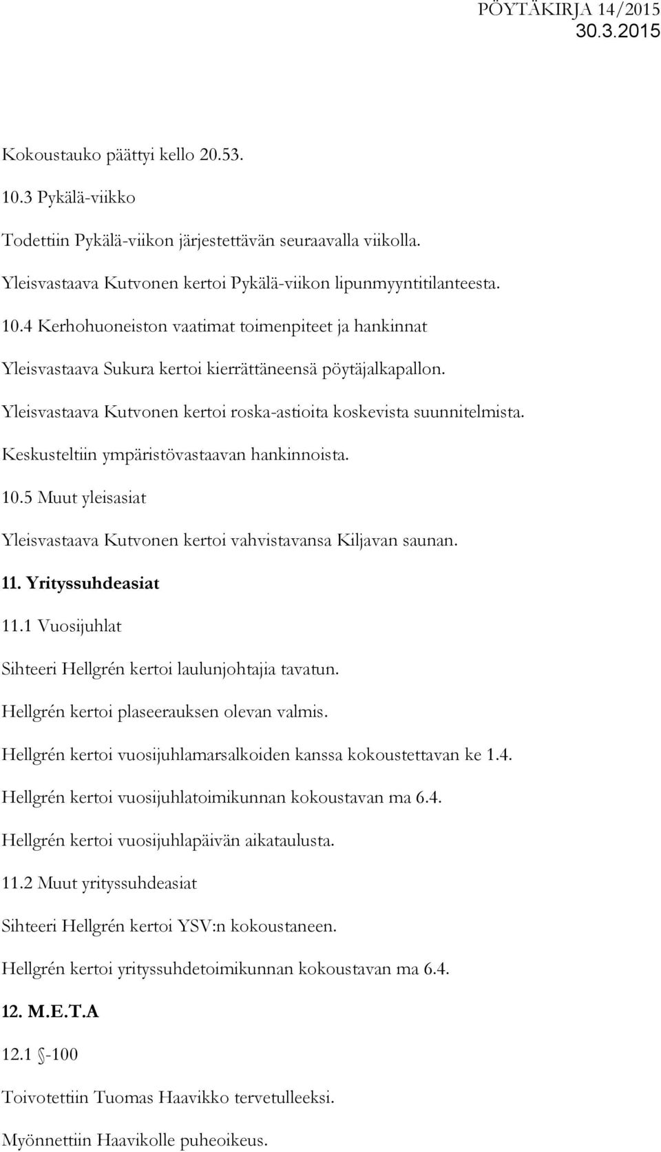 11. Yrityssuhdeasiat 11.1 Vuosijuhlat Sihteeri Hellgrén kertoi laulunjohtajia tavatun. Hellgrén kertoi plaseerauksen olevan valmis. Hellgrén kertoi vuosijuhlamarsalkoiden kanssa kokoustettavan ke 1.4.