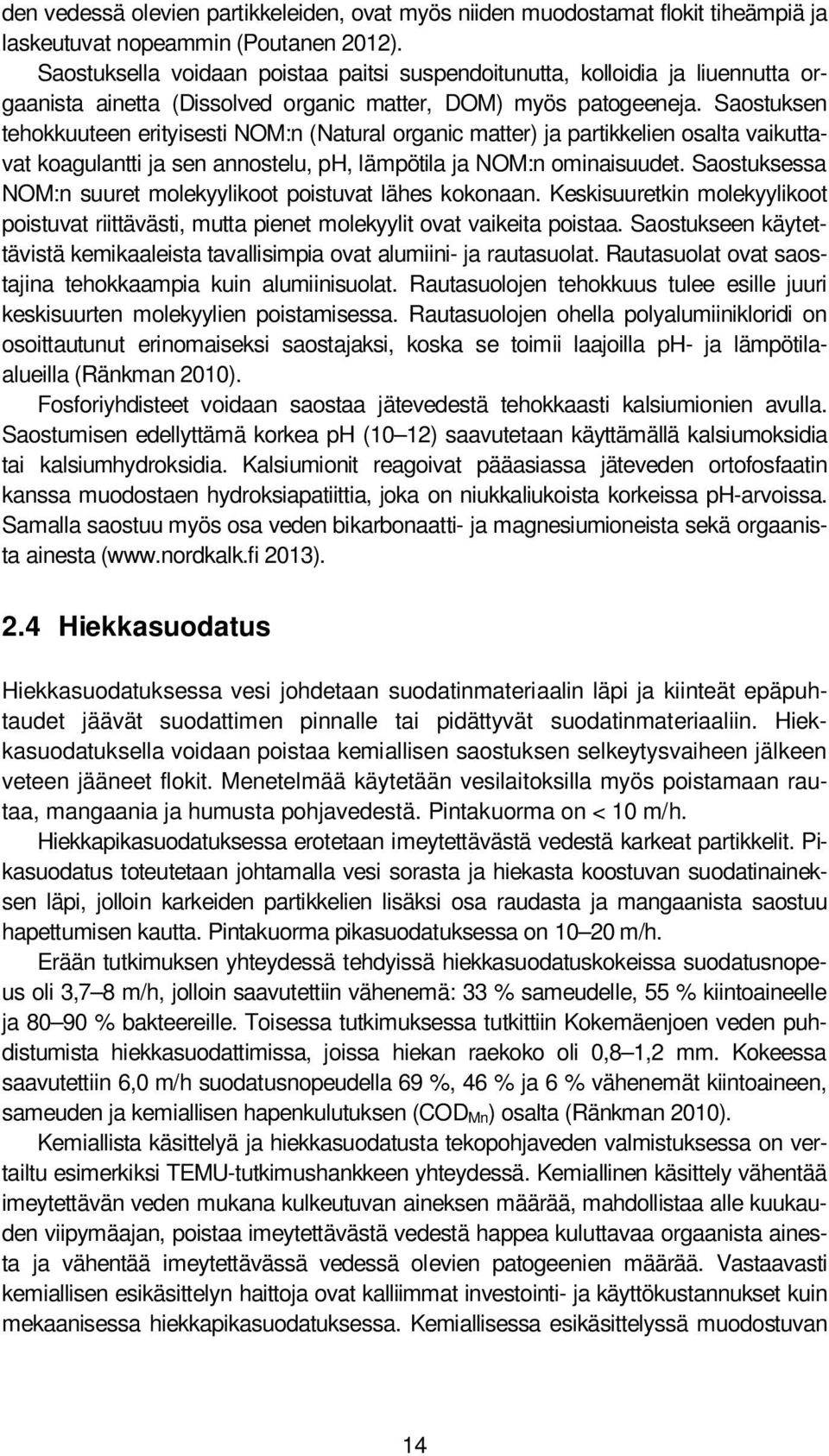 Saostuksen tehokkuuteen erityisesti NOM:n (Natural organic matter) ja partikkelien osalta vaikuttavat koagulantti ja sen annostelu, ph, lämpötila ja NOM:n ominaisuudet.