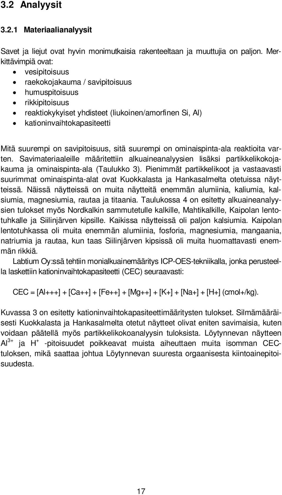 savipitoisuus, sitä suurempi on ominaispinta-ala reaktioita varten. Savimateriaaleille määritettiin alkuaineanalyysien lisäksi partikkelikokojakauma ja ominaispinta-ala (Taulukko 3).